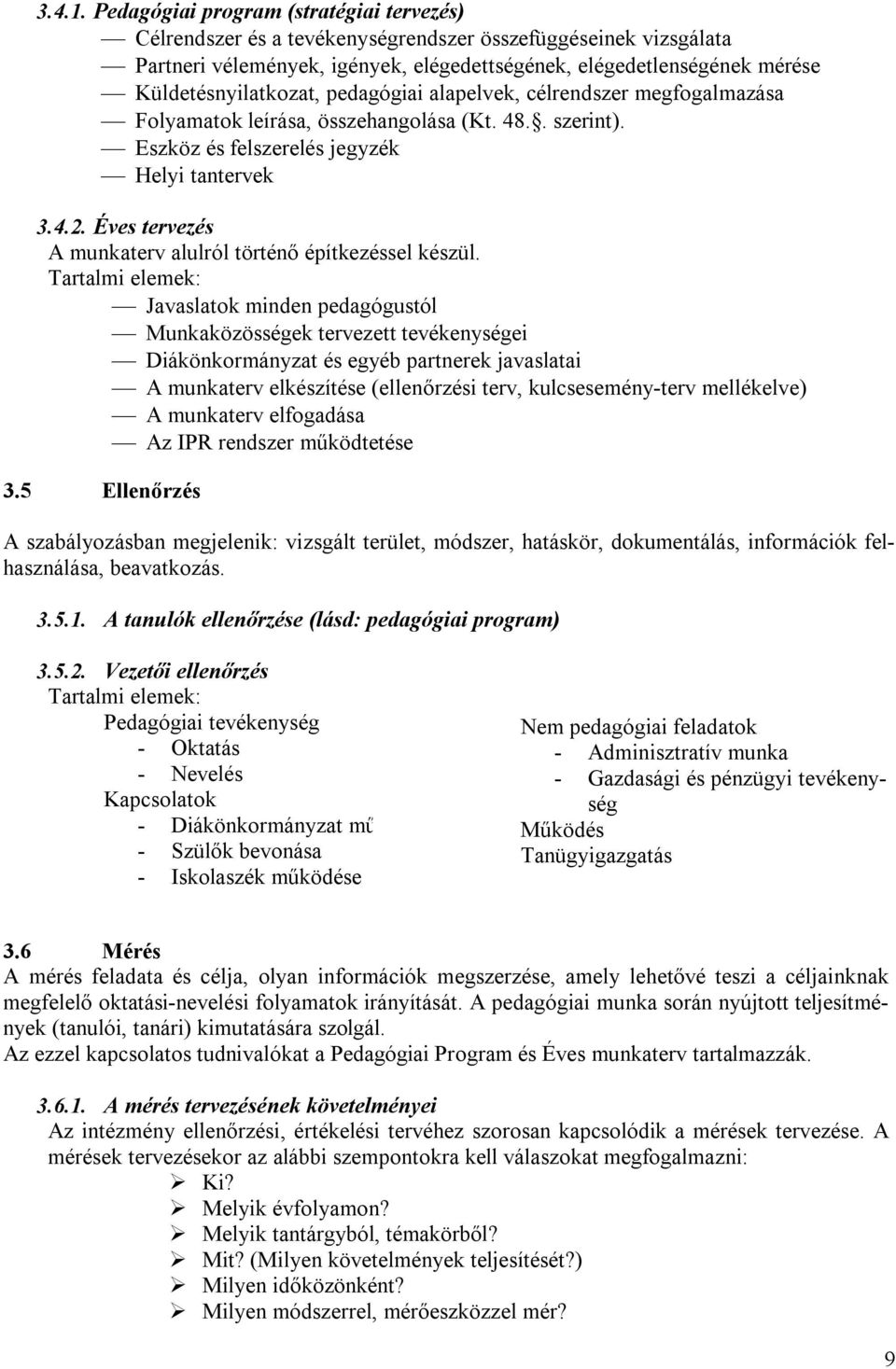 Küldetésnyilatkozat, pedagógiai alapelvek, célrendszer megfogalmazása Folyamatok leírása, összehangolása (Kt. 48.. szerint). Eszköz és felszerelés jegyzék Helyi tantervek 3.4.2.