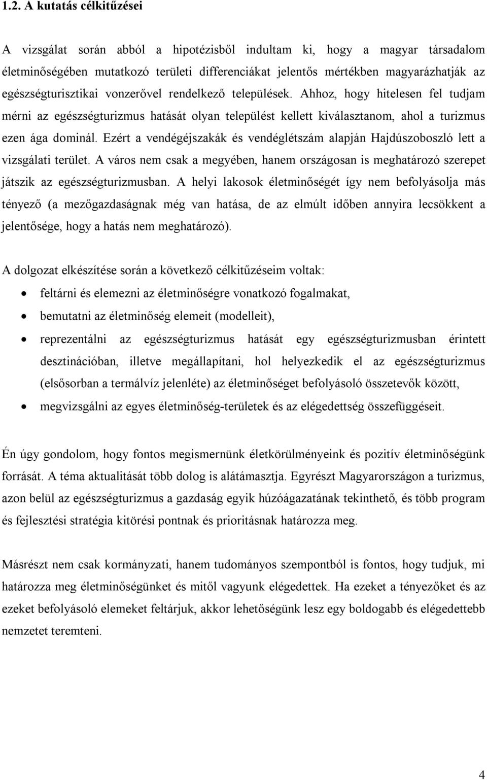 Ezért a vendégéjszakák és vendéglétszám alapján Hajdúszoboszló lett a vizsgálati terület. A város nem csak a megyében, hanem országosan is meghatározó szerepet játszik az egészségturizmusban.