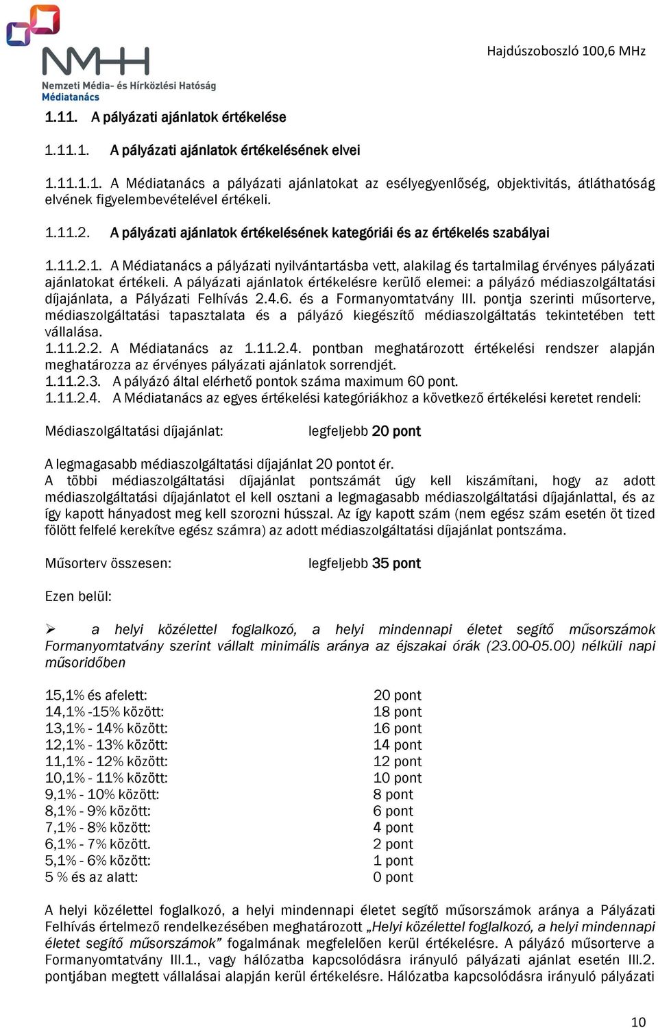 A pályázati ajánlatok értékelésre kerülő elemei: a pályázó médiaszolgáltatási díjajánlata, a Pályázati Felhívás 2.4.6. és a Formanyomtatvány III.