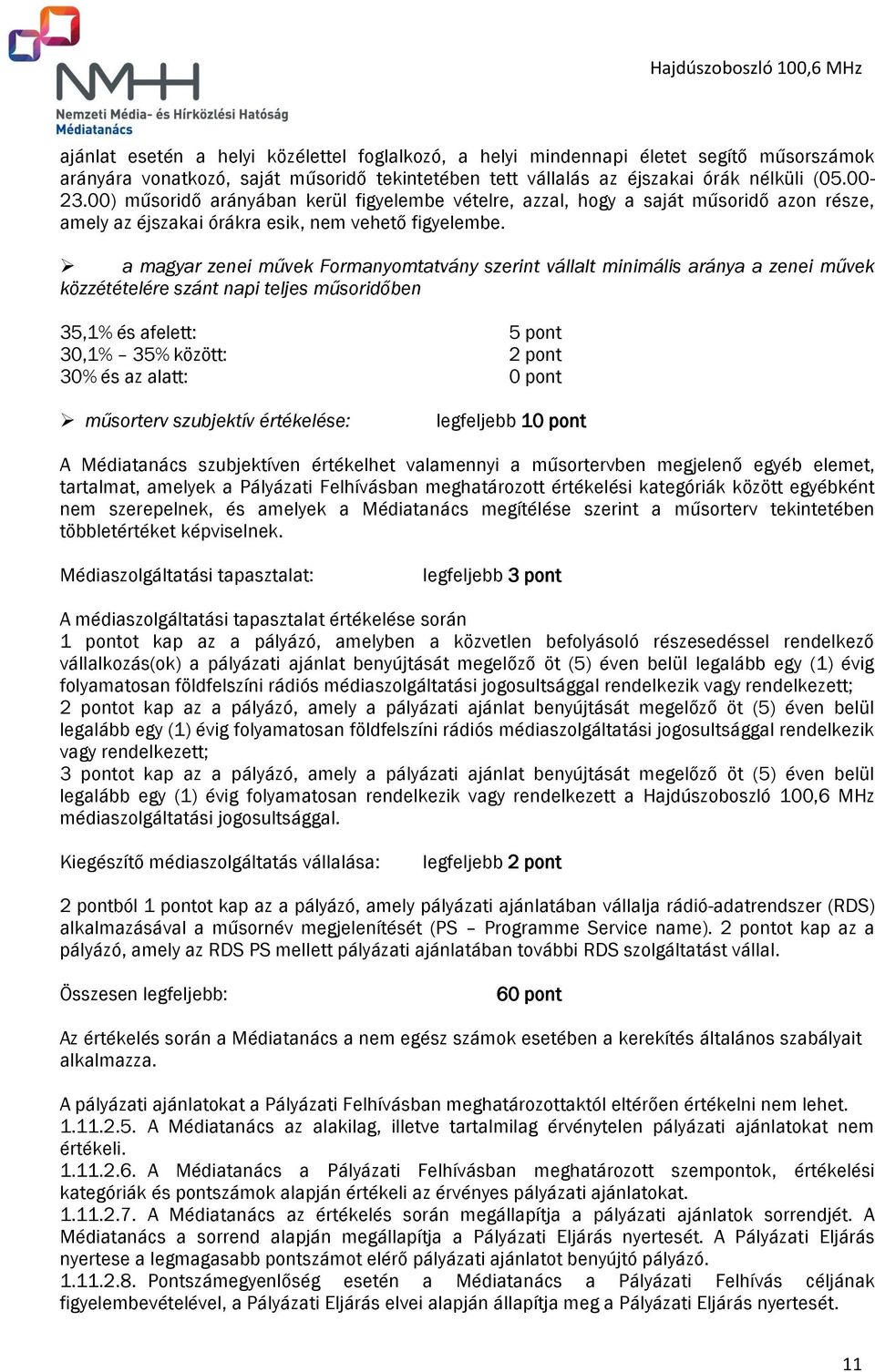 a magyar zenei művek Formanyomtatvány szerint vállalt minimális aránya a zenei művek közzétételére szánt napi teljes műsoridőben 35,1% és afelett: 5 pont 30,1% 35% között: 2 pont 30% és az alatt: 0