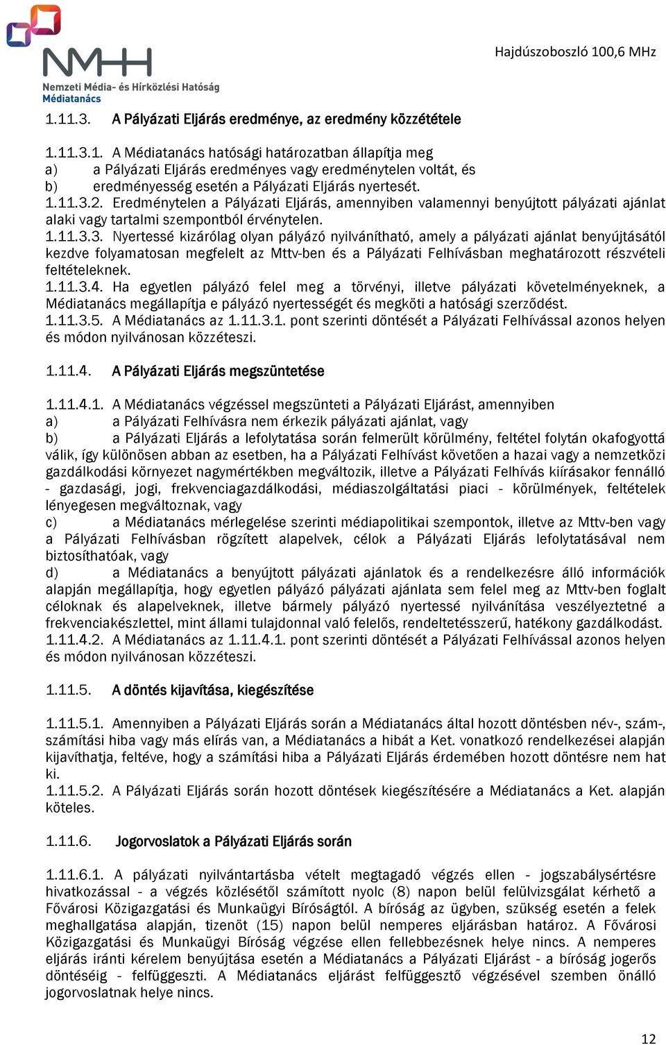 2. Eredménytelen a Pályázati Eljárás, amennyiben valamennyi benyújtott pályázati ajánlat alaki vagy tartalmi szempontból érvénytelen. 3.