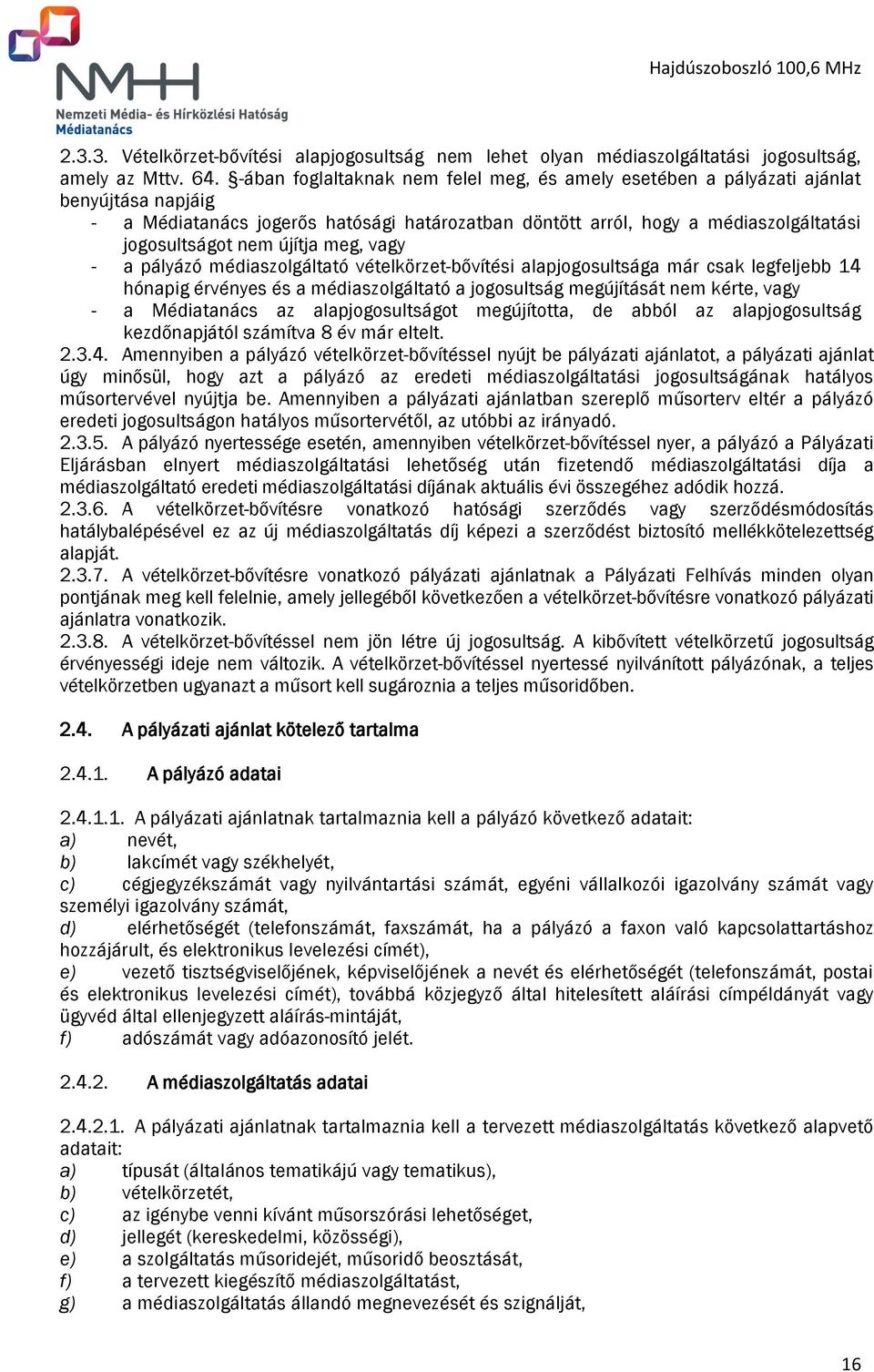 újítja meg, vagy - a pályázó médiaszolgáltató vételkörzet-bővítési alapjogosultsága már csak legfeljebb 14 hónapig érvényes és a médiaszolgáltató a jogosultság megújítását nem kérte, vagy - a