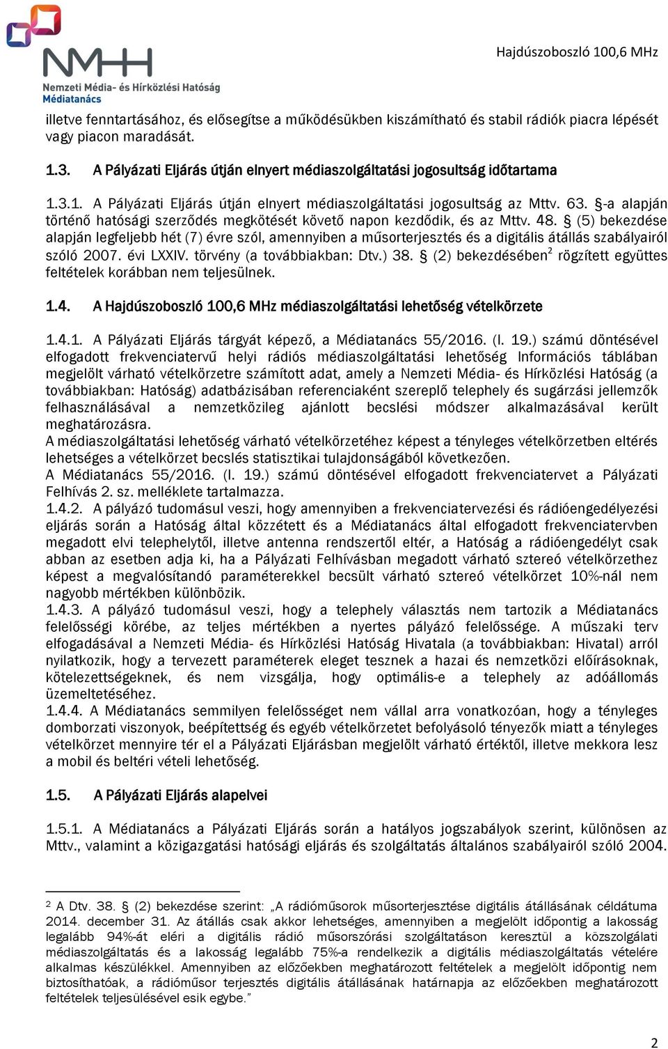 -a alapján történő hatósági szerződés megkötését követő napon kezdődik, és az Mttv. 48.