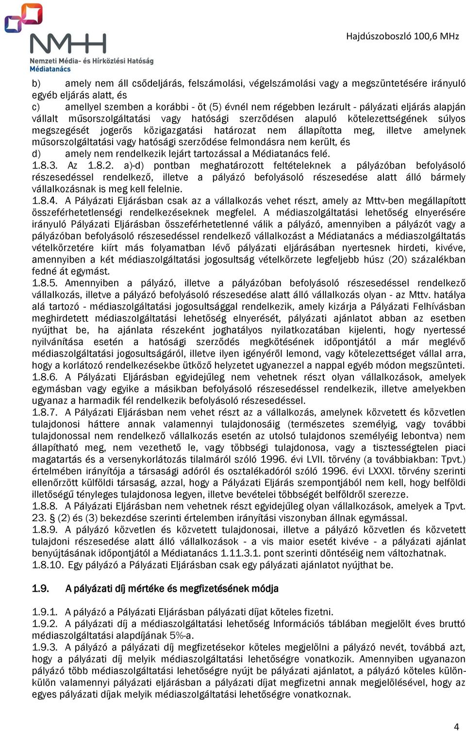 műsorszolgáltatási vagy hatósági szerződése felmondásra nem került, és d) amely nem rendelkezik lejárt tartozással a Médiatanács felé. 1.8.3. Az 1.8.2.