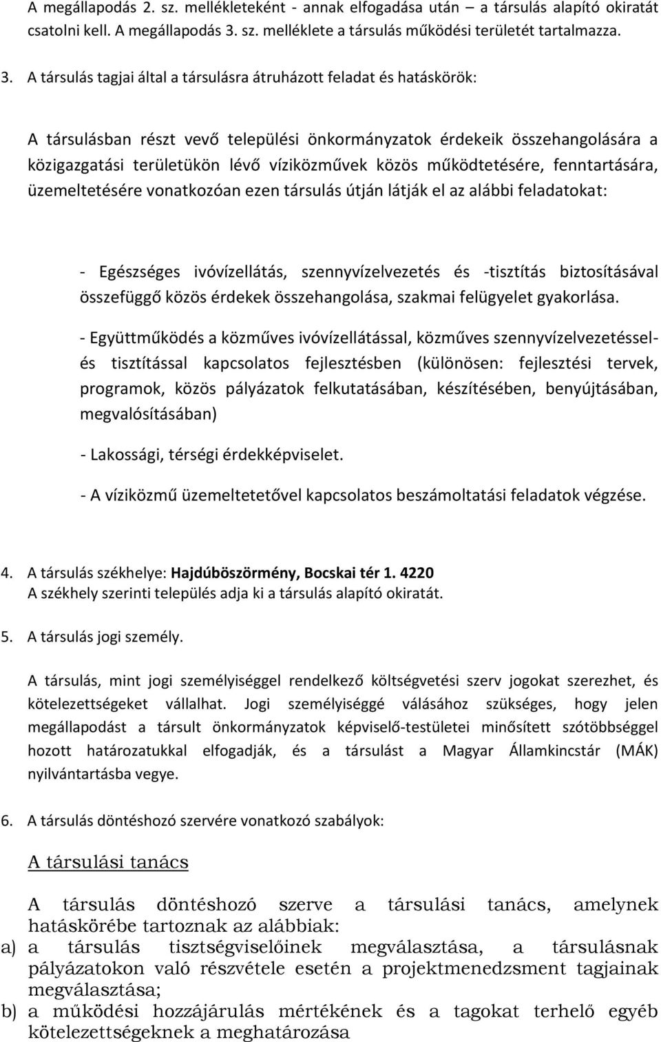 A társulás tagjai által a társulásra átruházott feladat és hatáskörök: A társulásban részt vevő települési önkormányzatok érdekeik összehangolására a közigazgatási területükön lévő víziközművek közös