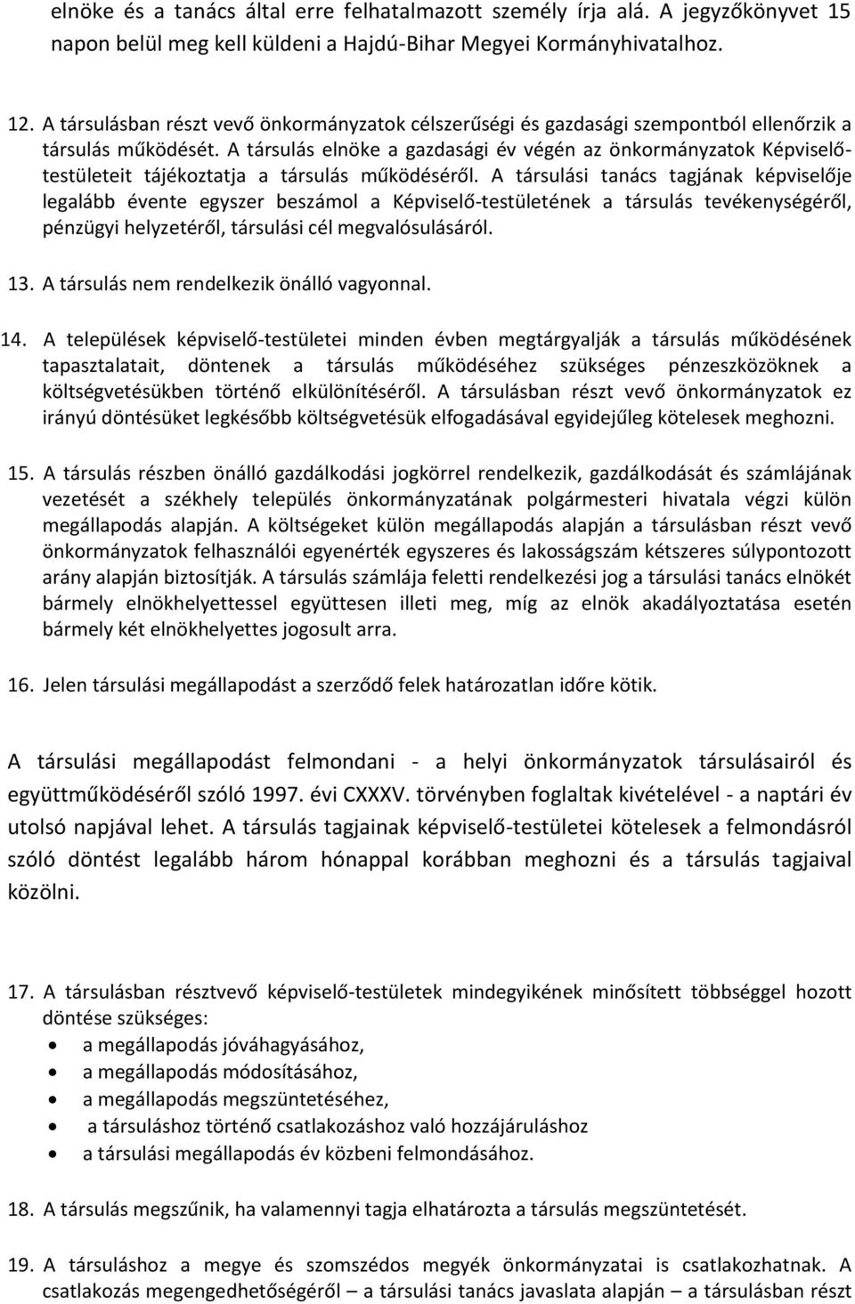 A társulás elnöke a gazdasági év végén az önkormányzatok Képviselőtestületeit tájékoztatja a társulás működéséről.