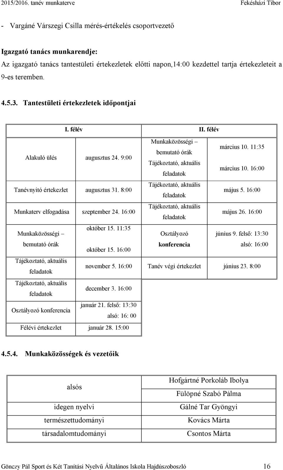 16:00 Tanévnyitó értekezlet augusztus 31. 8:00 Tájékoztató, aktuális feladatok május 5. 16:00 Munkaterv elfogadása szeptember 24. 16:00 Tájékoztató, aktuális feladatok május 26.