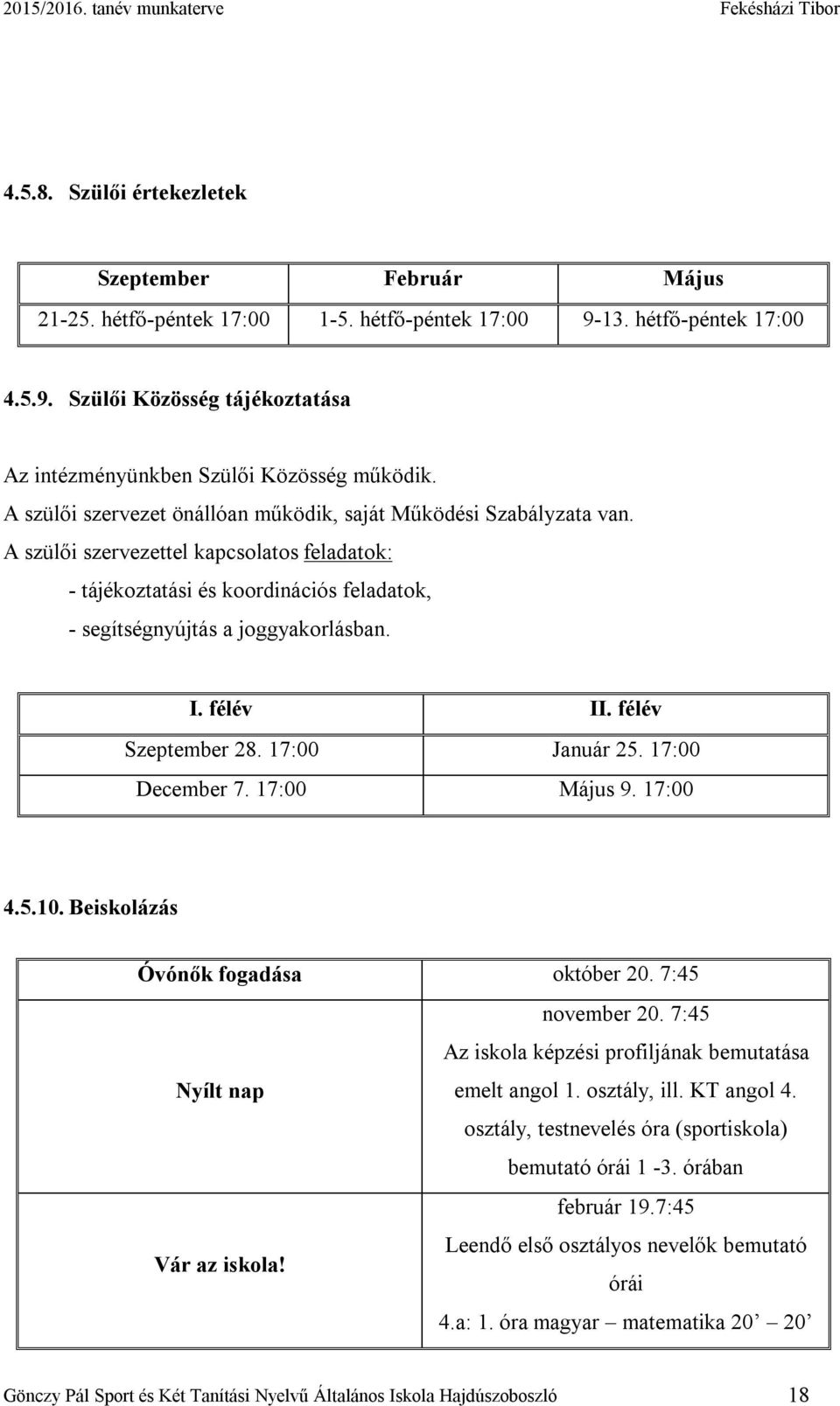 félév II. félév Szeptember 28. 17:00 Január 25. 17:00 December 7. 17:00 Május 9. 17:00 4.5.10. Beiskolázás Óvónők fogadása október 20. 7:45 november 20.