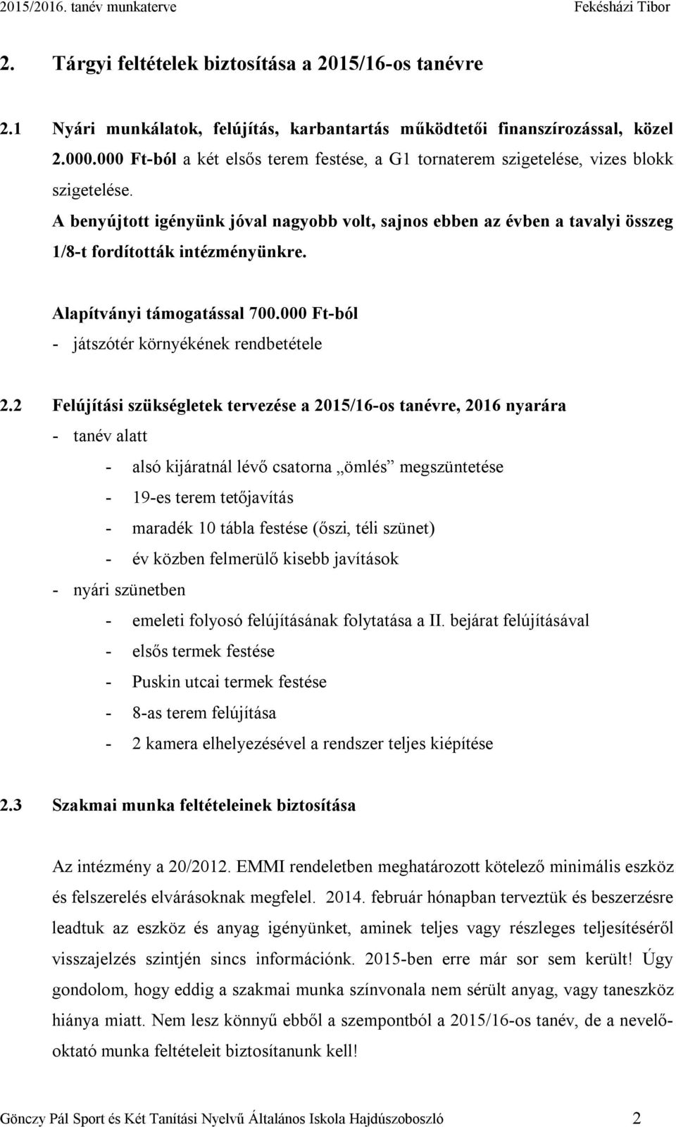 A benyújtott igényünk jóval nagyobb volt, sajnos ebben az évben a tavalyi összeg 1/8-t fordították intézményünkre. Alapítványi támogatással 700.000 Ft-ból - játszótér környékének rendbetétele 2.