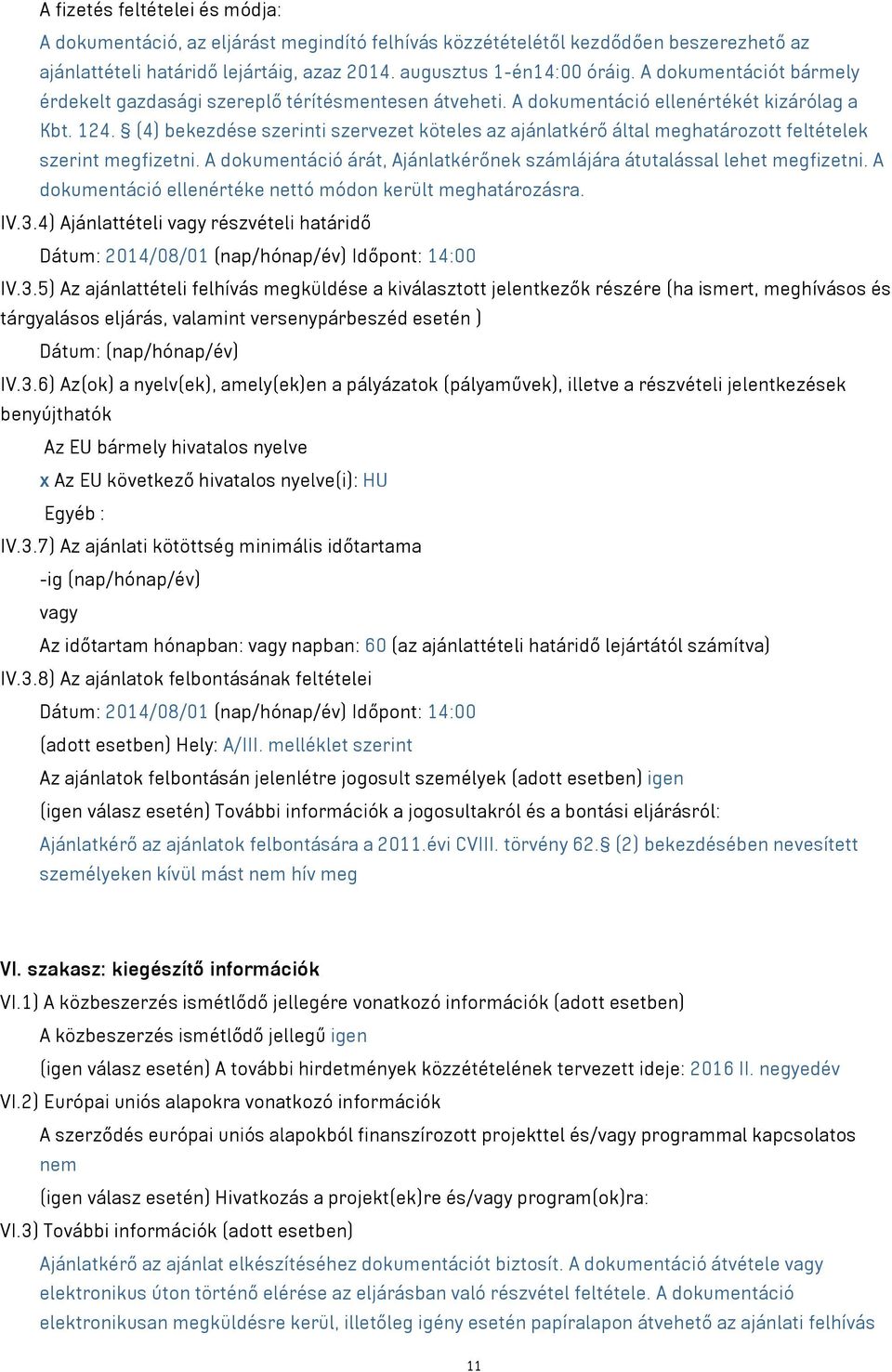 (4) bekezdése szerinti szervezet köteles az ajánlatkérő által meghatározott feltételek szerint megfizetni. A dokumentáció árát, Ajánlatkérőnek számlájára átutalással lehet megfizetni.