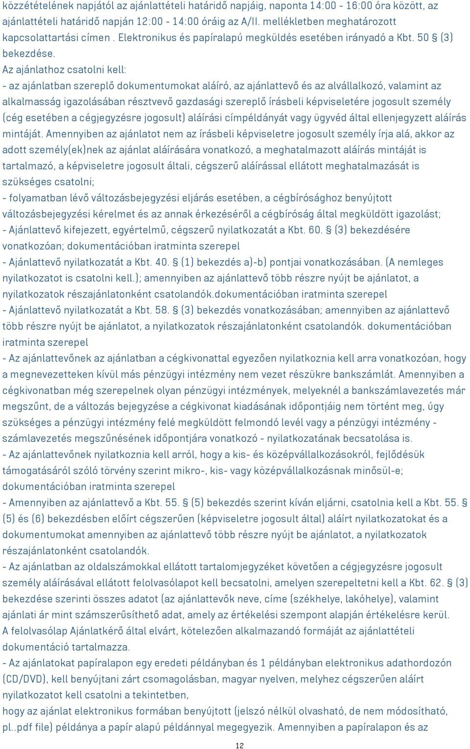 Az ajánlathoz csatolni kell: - az ajánlatban szereplő dokumentumokat aláíró, az ajánlattevő és az alvállalkozó, valamint az alkalmasság igazolásában résztvevő gazdasági szereplő írásbeli