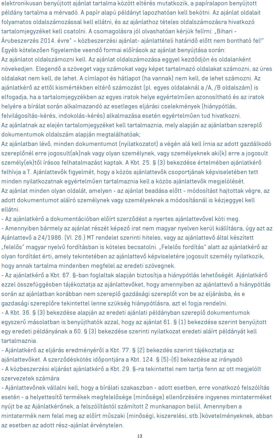 A csomagolásra jól olvashatóan kérjük felírni: Bihari - Árubeszerzés 2014. évre közbeszerzési ajánlat- ajánlattételi határidő előtt nem bontható fel!