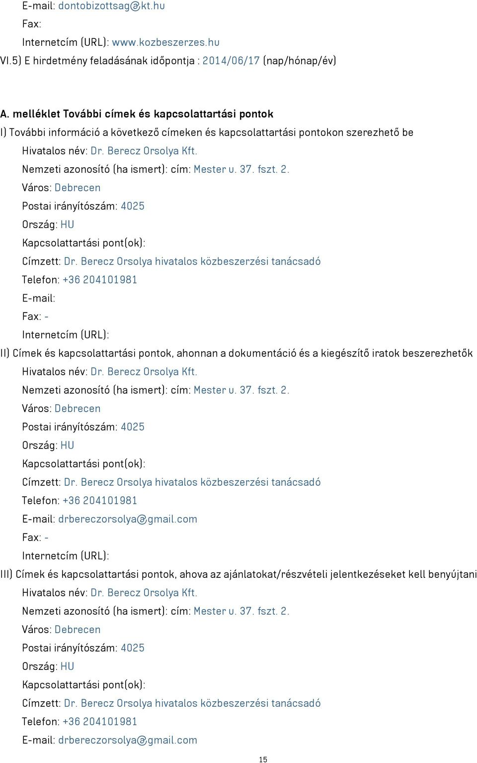 Nemzeti azonosító (ha ismert): cím: Mester u. 37. fszt. 2. Város: Debrecen Postai irányítószám: 4025 Ország: HU Kapcsolattartási pont(ok): Címzett: Dr.