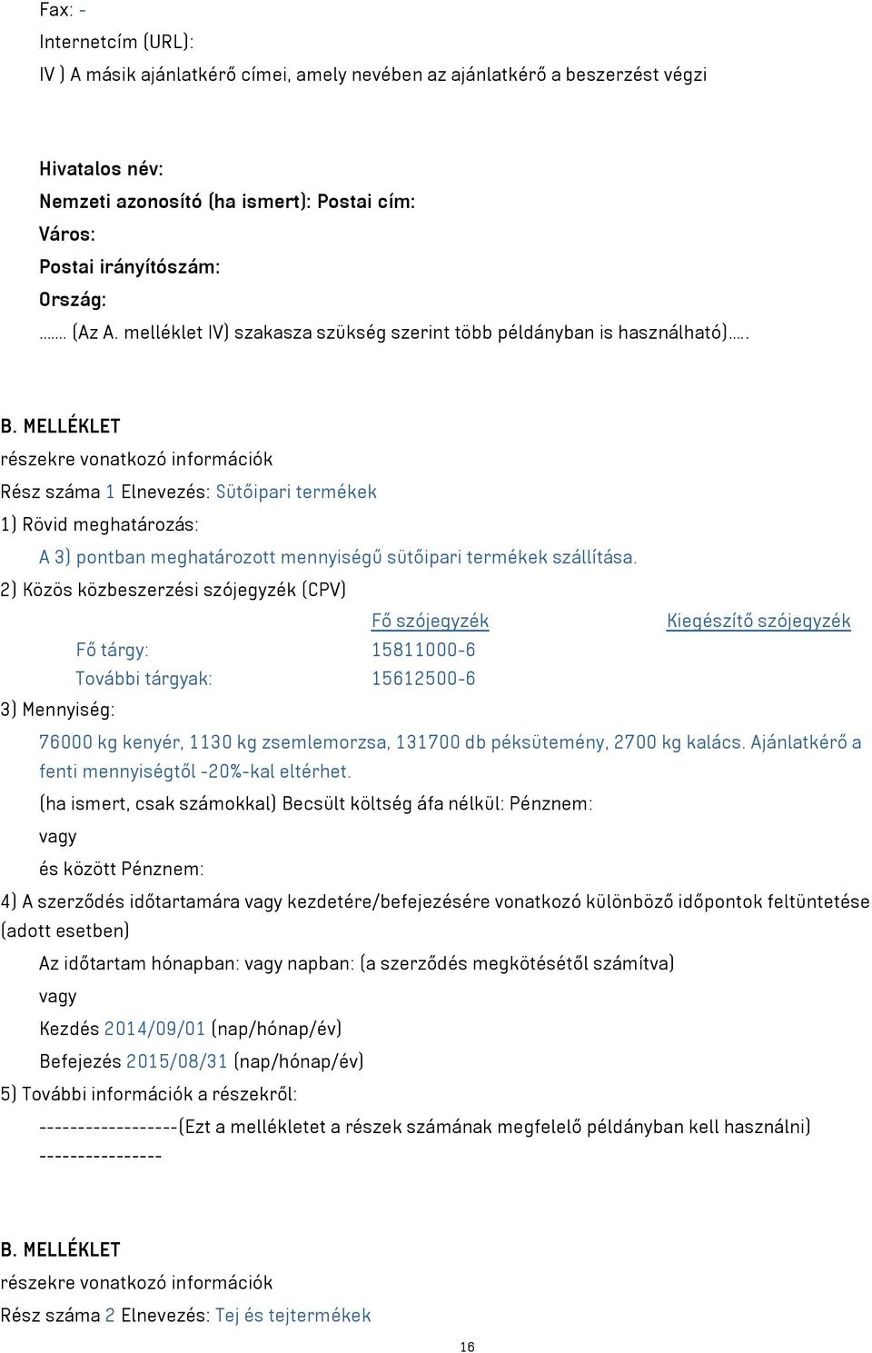 MELLÉKLET részekre vonatkozó információk Rész száma 1 Elnevezés: Sütőipari termékek 1) Rövid meghatározás: A 3) pontban meghatározott mennyiségű sütőipari termékek szállítása.