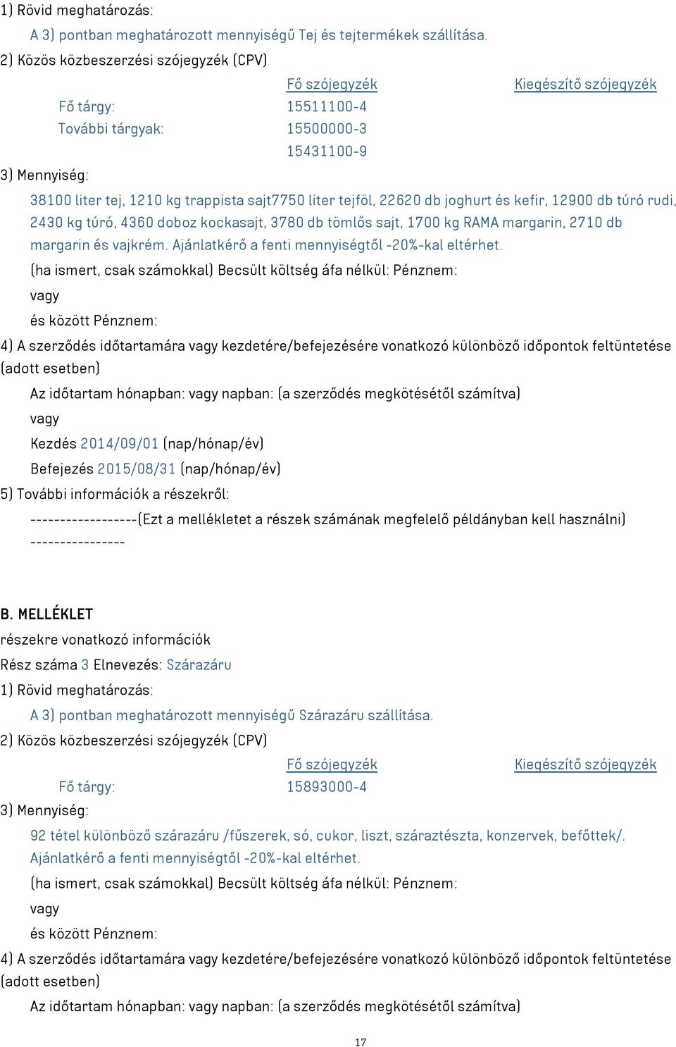 tejföl, 22620 db joghurt és kefir, 12900 db túró rudi, 2430 kg túró, 4360 doboz kockasajt, 3780 db tömlős sajt, 1700 kg RAMA margarin, 2710 db margarin és vajkrém.