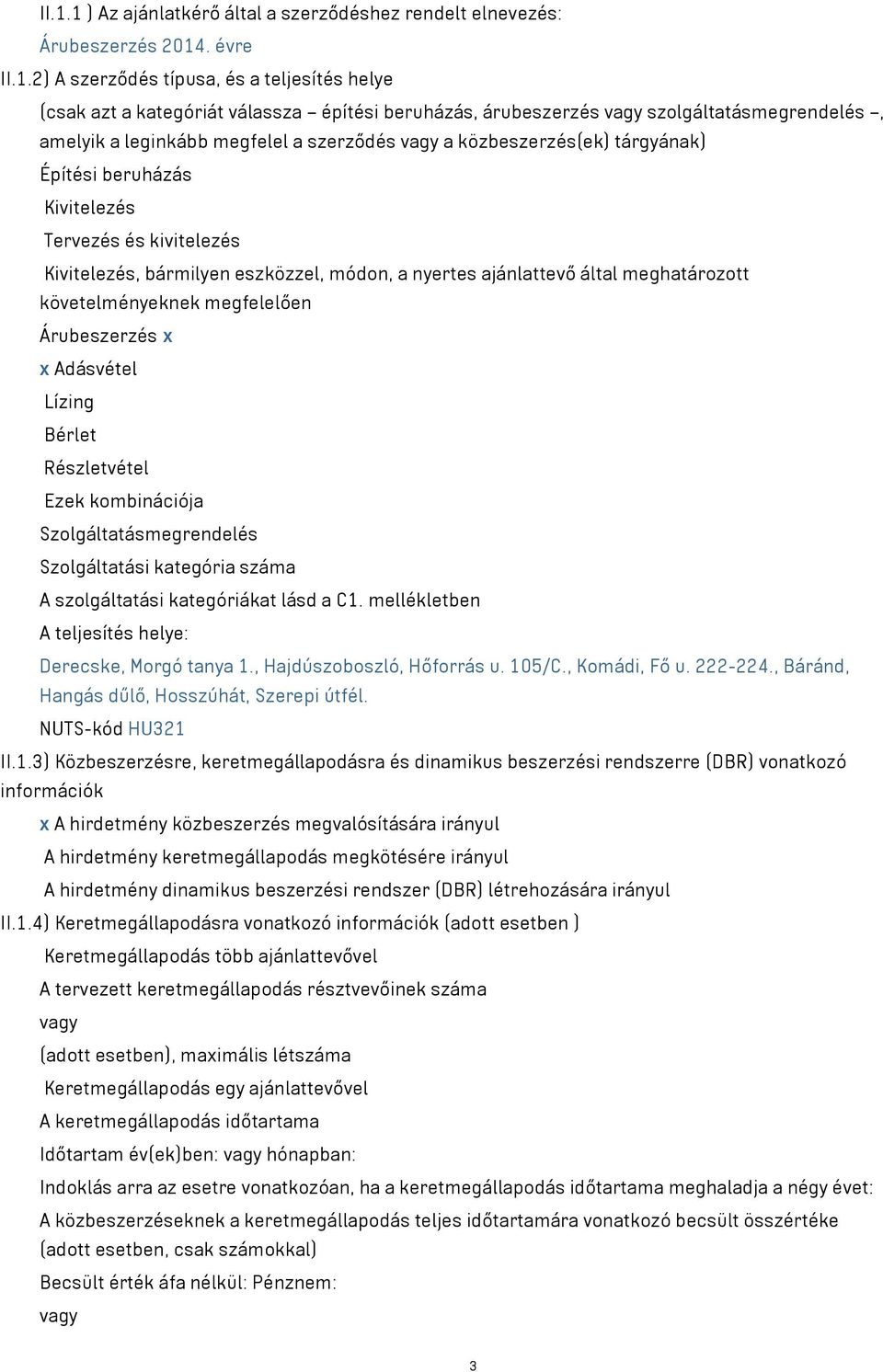 módon, a nyertes ajánlattevő által meghatározott követelményeknek megfelelően Árubeszerzés x x Adásvétel Lízing Bérlet Részletvétel Ezek kombinációja Szolgáltatásmegrendelés Szolgáltatási kategória