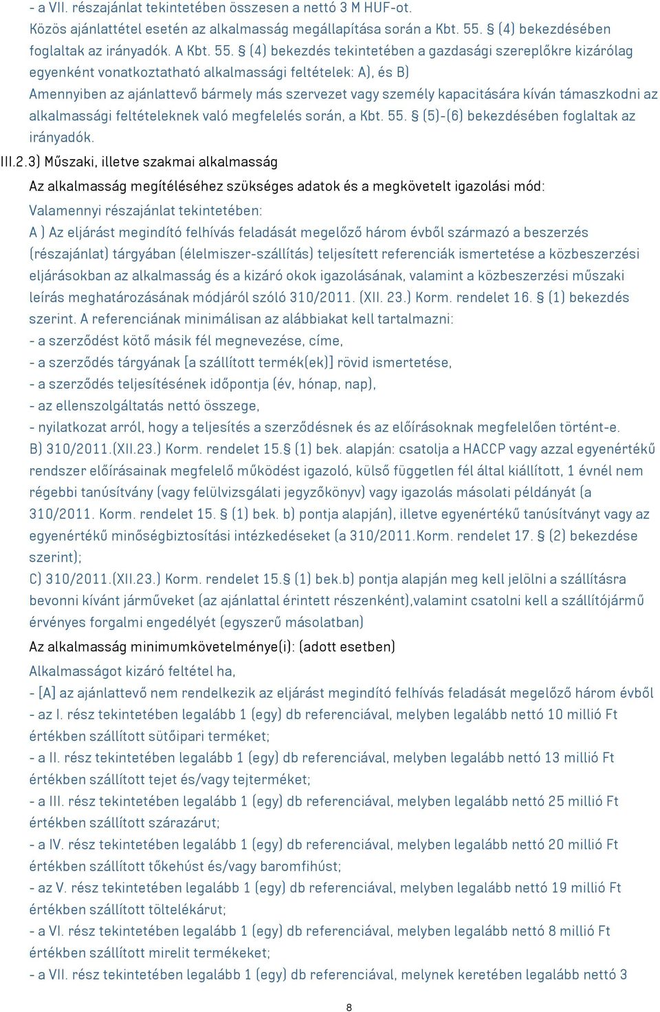 (4) bekezdés tekintetében a gazdasági szereplőkre kizárólag egyenként vonatkoztatható alkalmassági feltételek: A), és B) Amennyiben az ajánlattevő bármely más szervezet személy kapacitására kíván