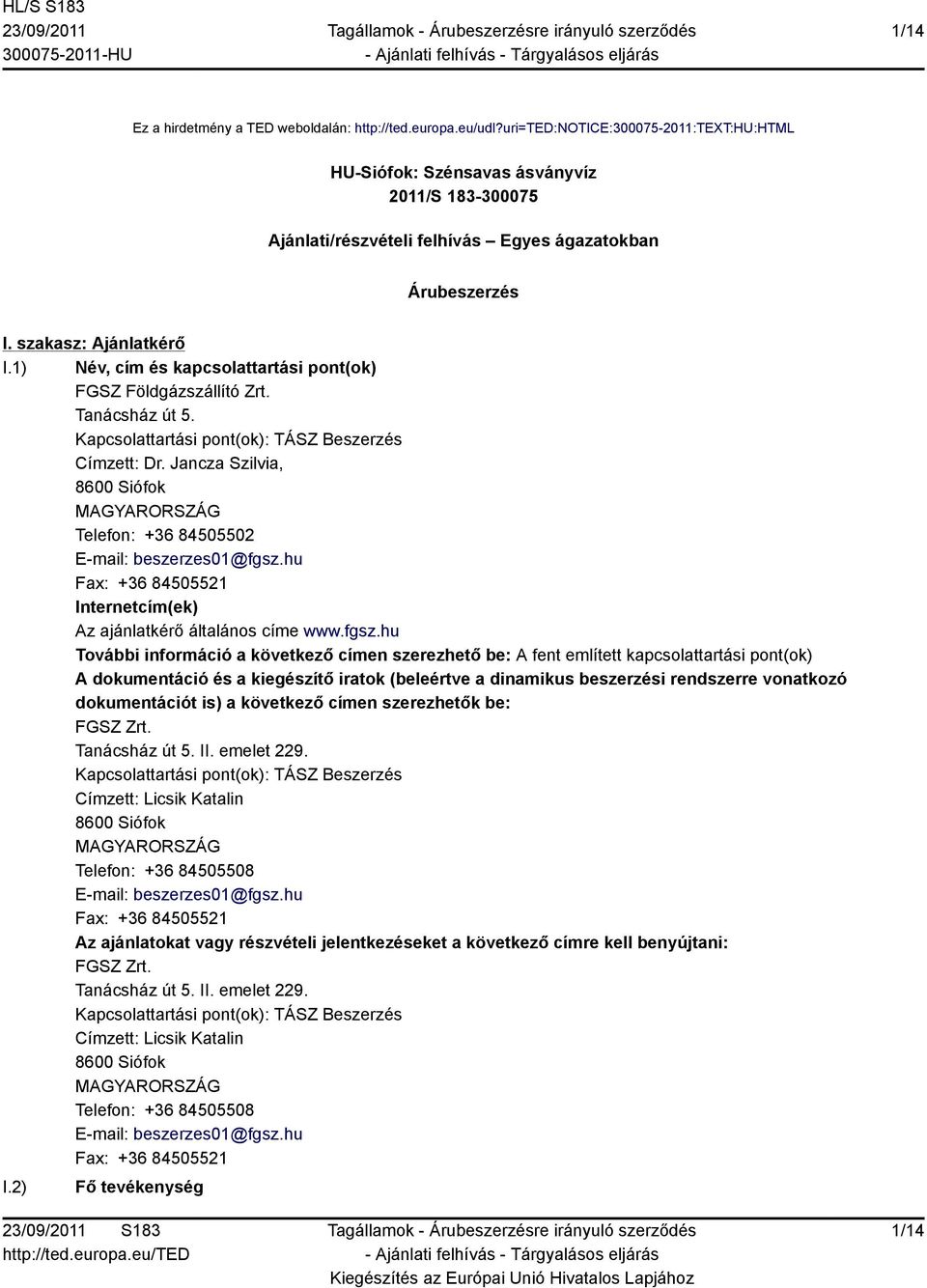 1) Név, cím és kapcsolattartási pont(ok) FGSZ Földgázszállító Zrt. Tanácsház út 5. Kapcsolattartási pont(ok): TÁSZ Beszerzés Címzett: Dr.