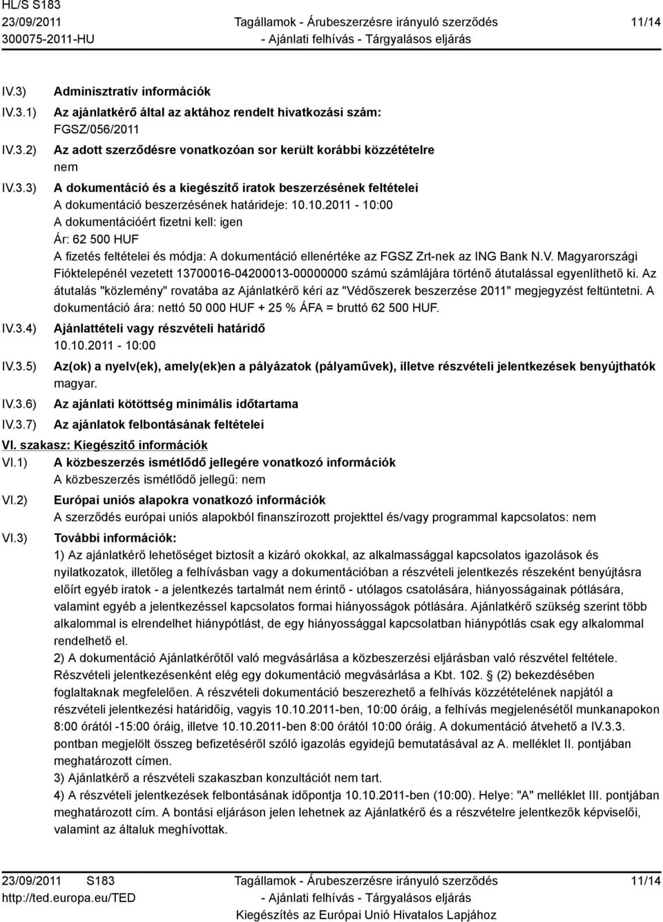 korábbi közzétételre nem A dokumentáció és a kiegészítő iratok beszerzésének feltételei A dokumentáció beszerzésének határideje: 10.