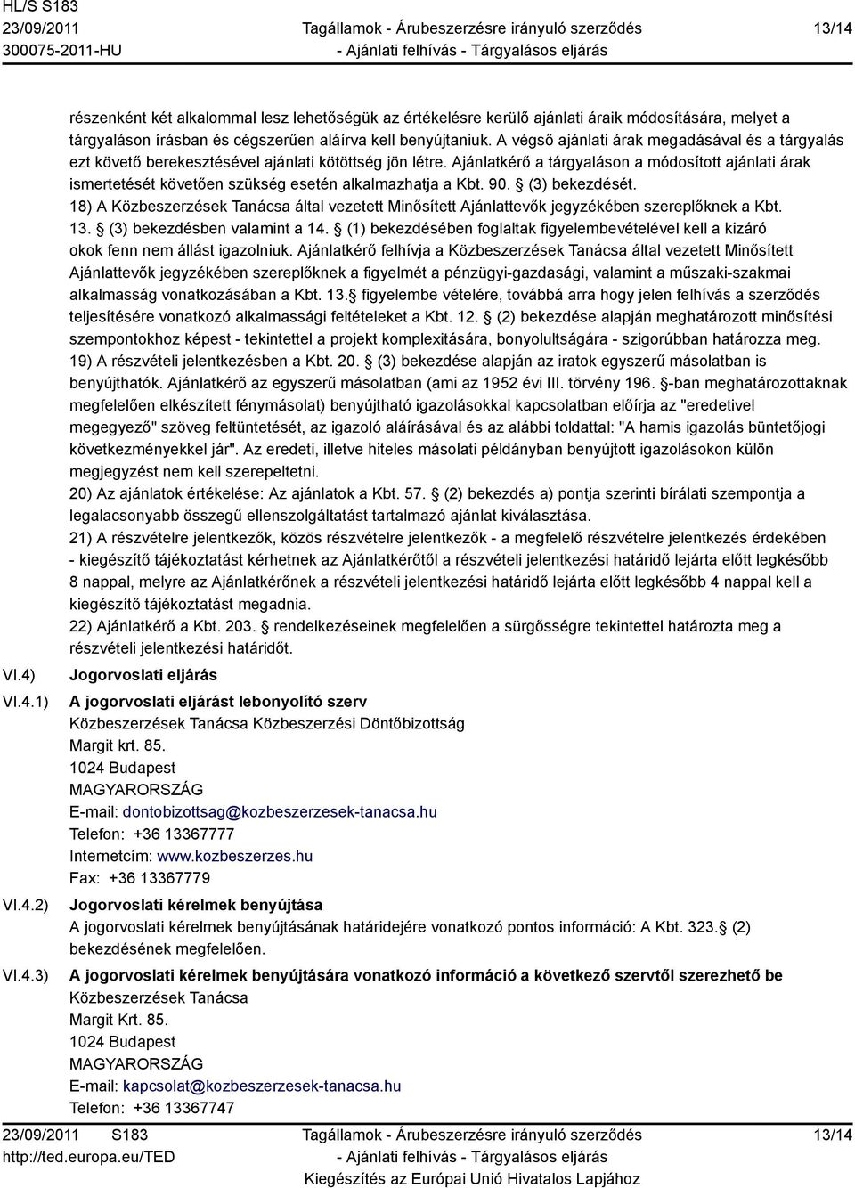 Ajánlatkérő a tárgyaláson a módosított ajánlati árak ismertetését követően szükség esetén alkalmazhatja a Kbt. 90. (3) bekezdését.