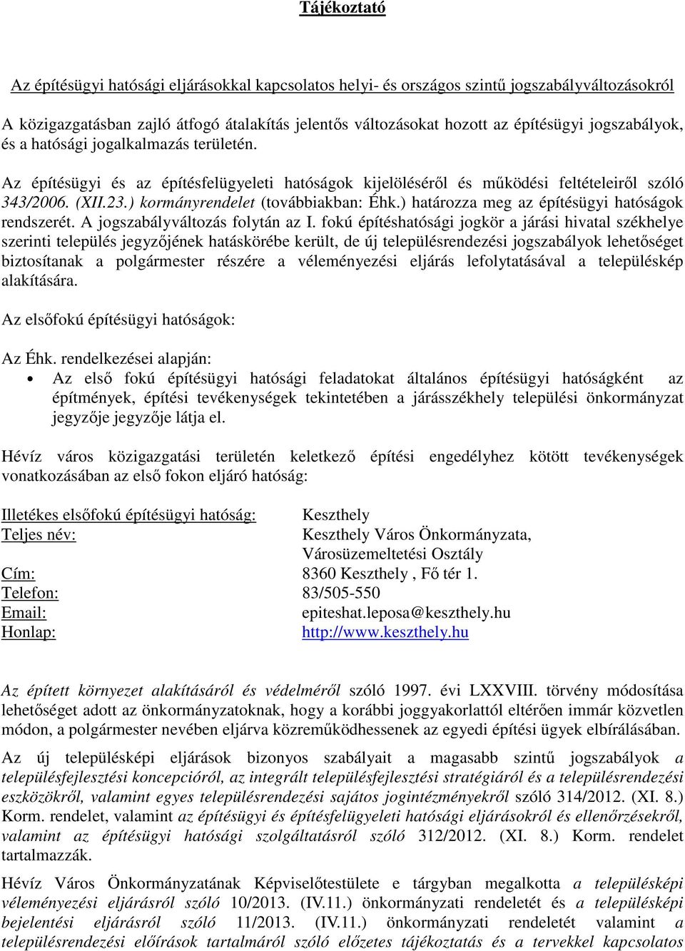 ) kormányrendelet (továbbiakban: Éhk.) határozza meg az építésügyi hatóságok rendszerét. A jogszabályváltozás folytán az I.