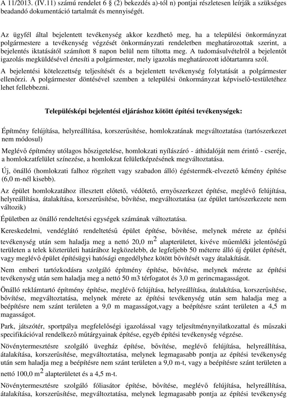 iktatásától számított 8 napon belül nem tiltotta meg. A tudomásulvételről a bejelentőt igazolás megküldésével értesíti a polgármester, mely igazolás meghatározott időtartamra szól.