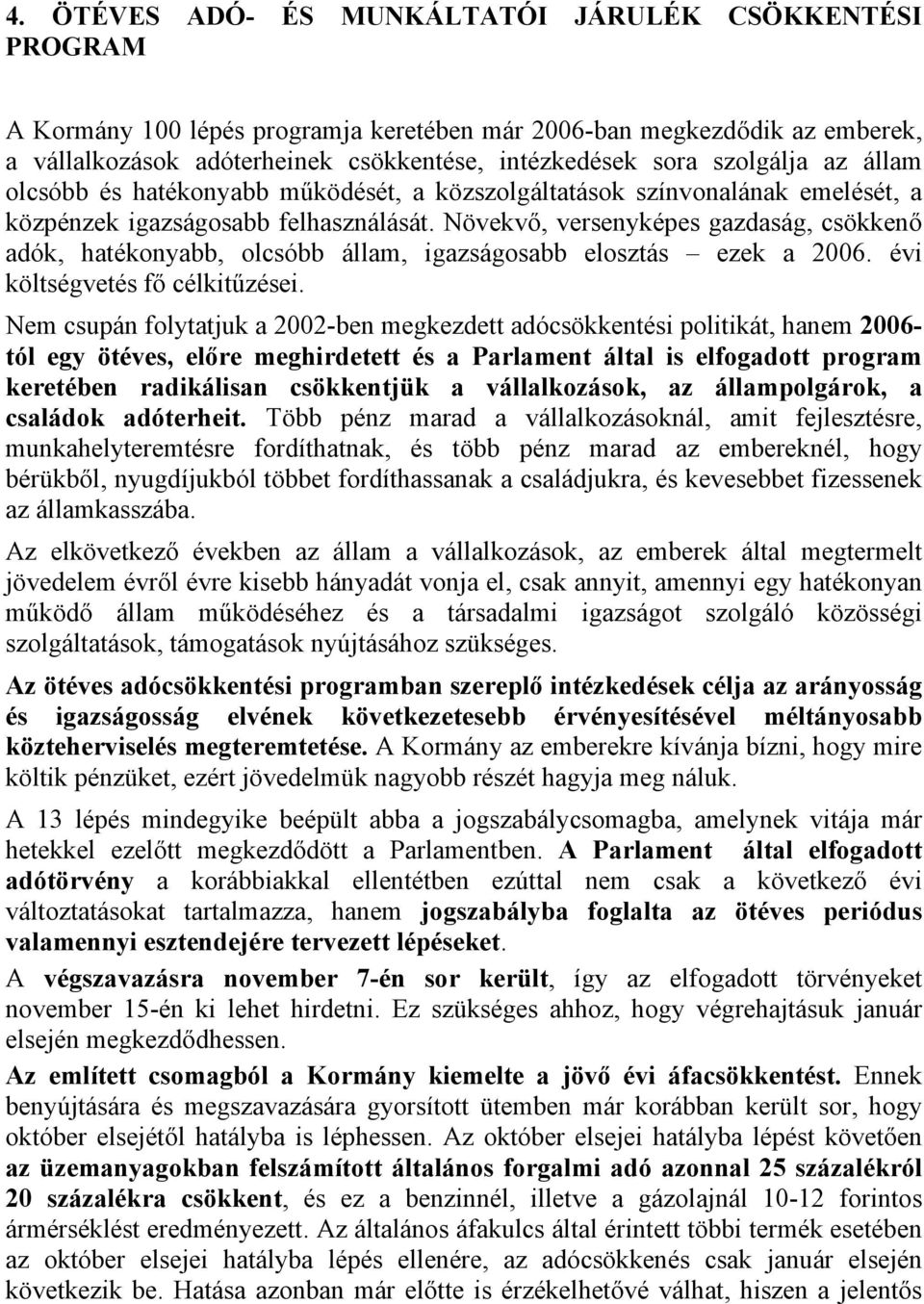 Növekvő, versenyképes gazdaság, csökkenő adók, hatékonyabb, olcsóbb állam, igazságosabb elosztás ezek a 2006. évi költségvetés fő célkitűzései.