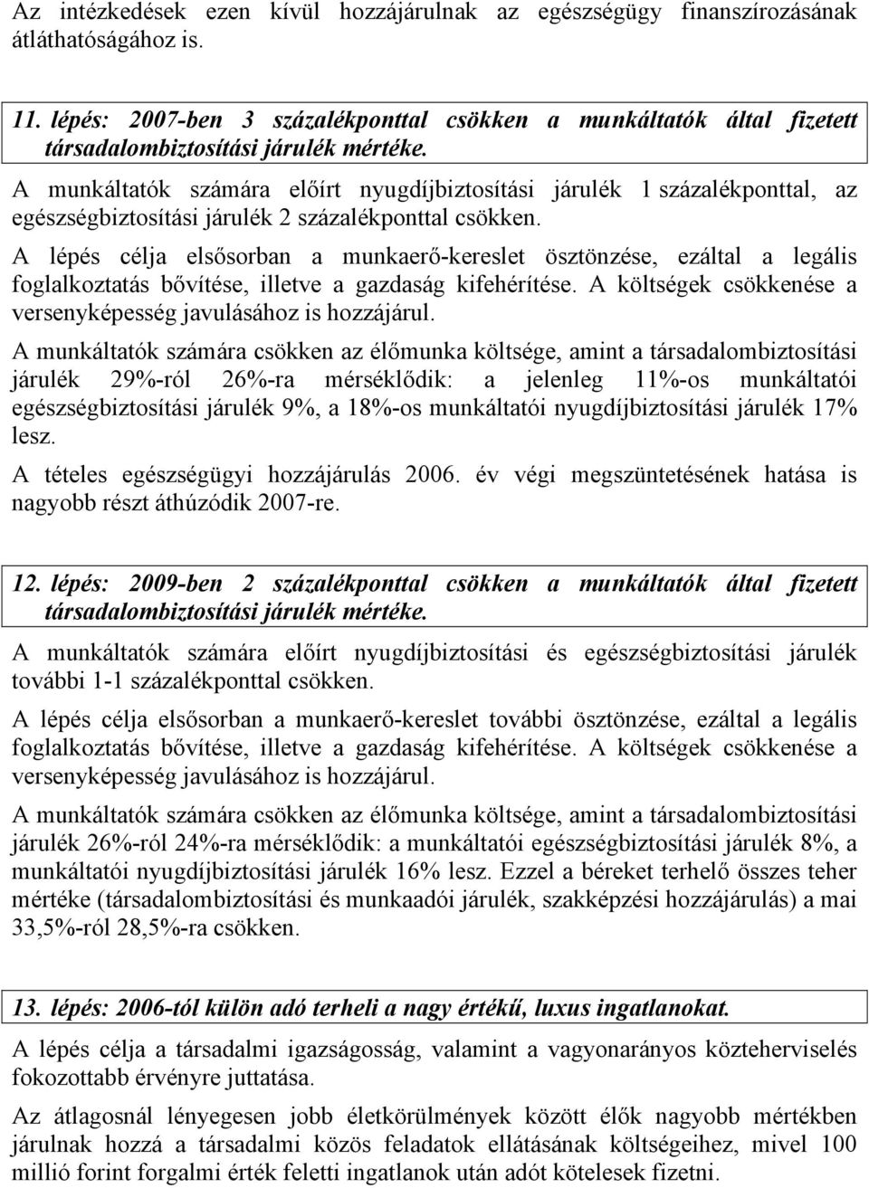 A munkáltatók számára előírt nyugdíjbiztosítási járulék 1 százalékponttal, az egészségbiztosítási járulék 2 százalékponttal csökken.