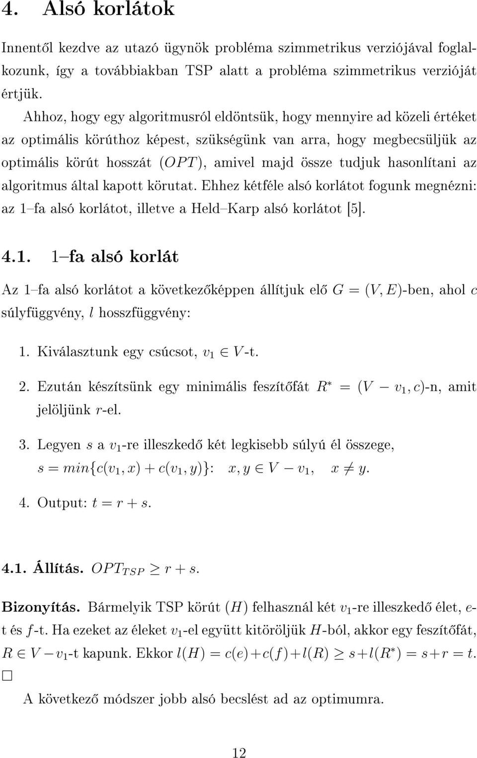 tudjuk hasonlítani az algoritmus által kapott körutat. Ehhez kétféle alsó korlátot fogunk megnézni: az 1f