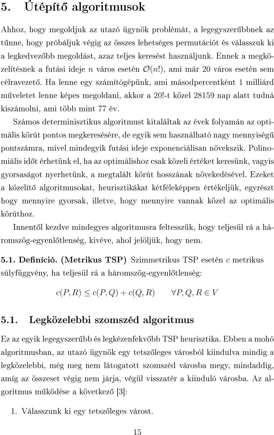 Ha lenne egy számítógépünk, ami másodpercentként 1 milliárd m veletet lenne képes megoldani, akkor a 20!-t közel 28159 nap alatt tudná kiszámolni, ami több mint 77 év.