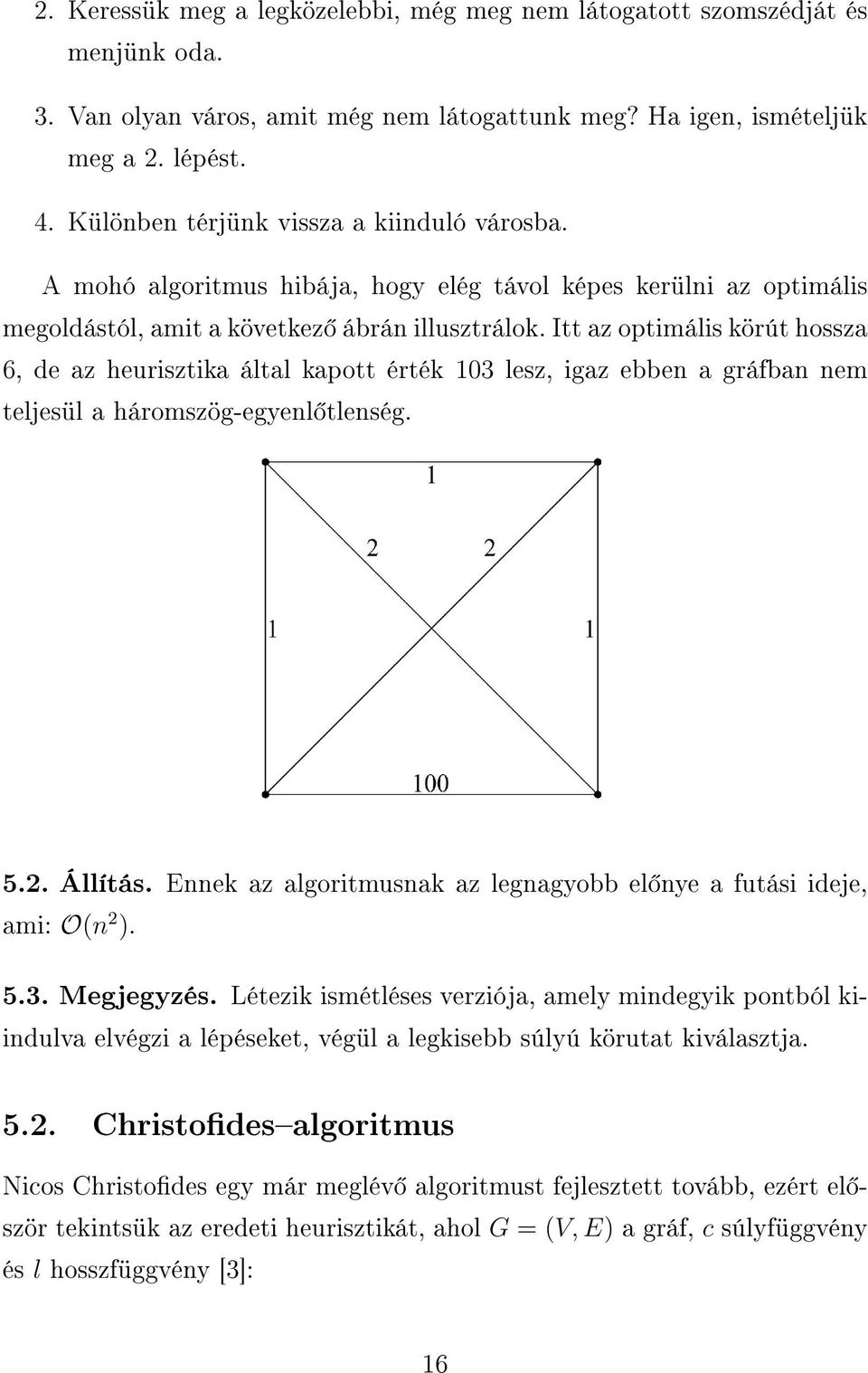 Itt az optimális körút hossza 6, de az heurisztika által kapott érték 103 lesz, igaz ebben a gráfban nem teljesül a háromszög-egyenl tlenség. 5.2. Állítás.