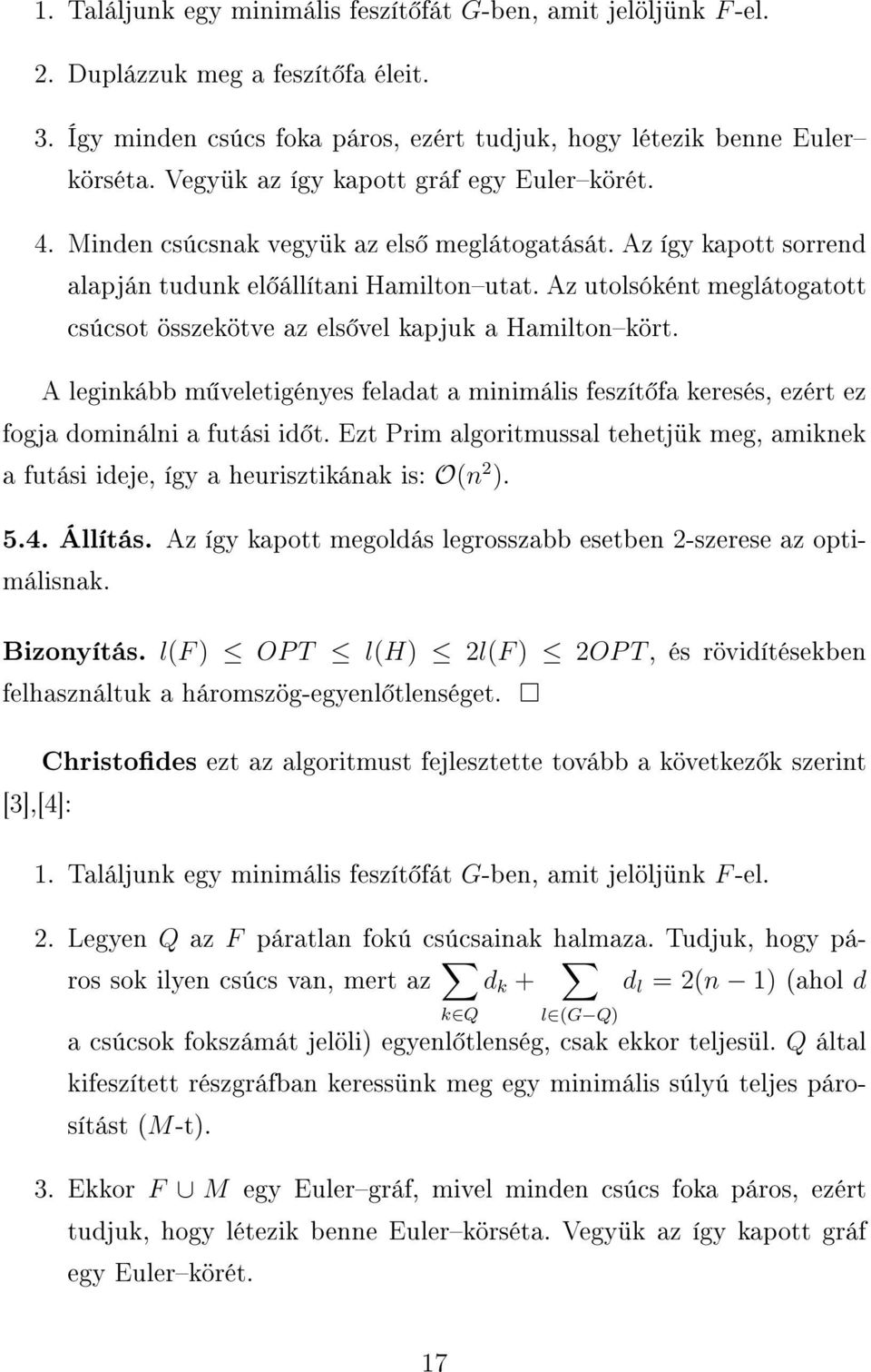 Az utolsóként meglátogatott csúcsot összekötve az els vel kapjuk a Hamiltonkört. A leginkább m veletigényes feladat a minimális feszít fa keresés, ezért ez fogja dominálni a futási id t.