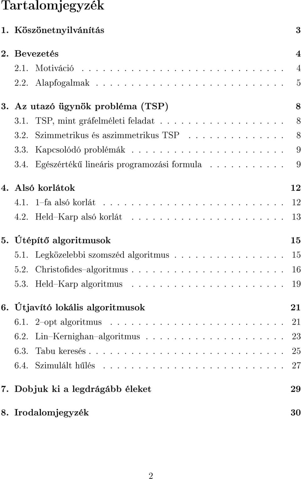 Alsó korlátok 12 4.1. 1fa alsó korlát.......................... 12 4.2. HeldKarp alsó korlát...................... 13 5. Útépít algoritmusok 15 5.1. Legközelebbi szomszéd algoritmus................ 15 5.2. Christodesalgoritmus.