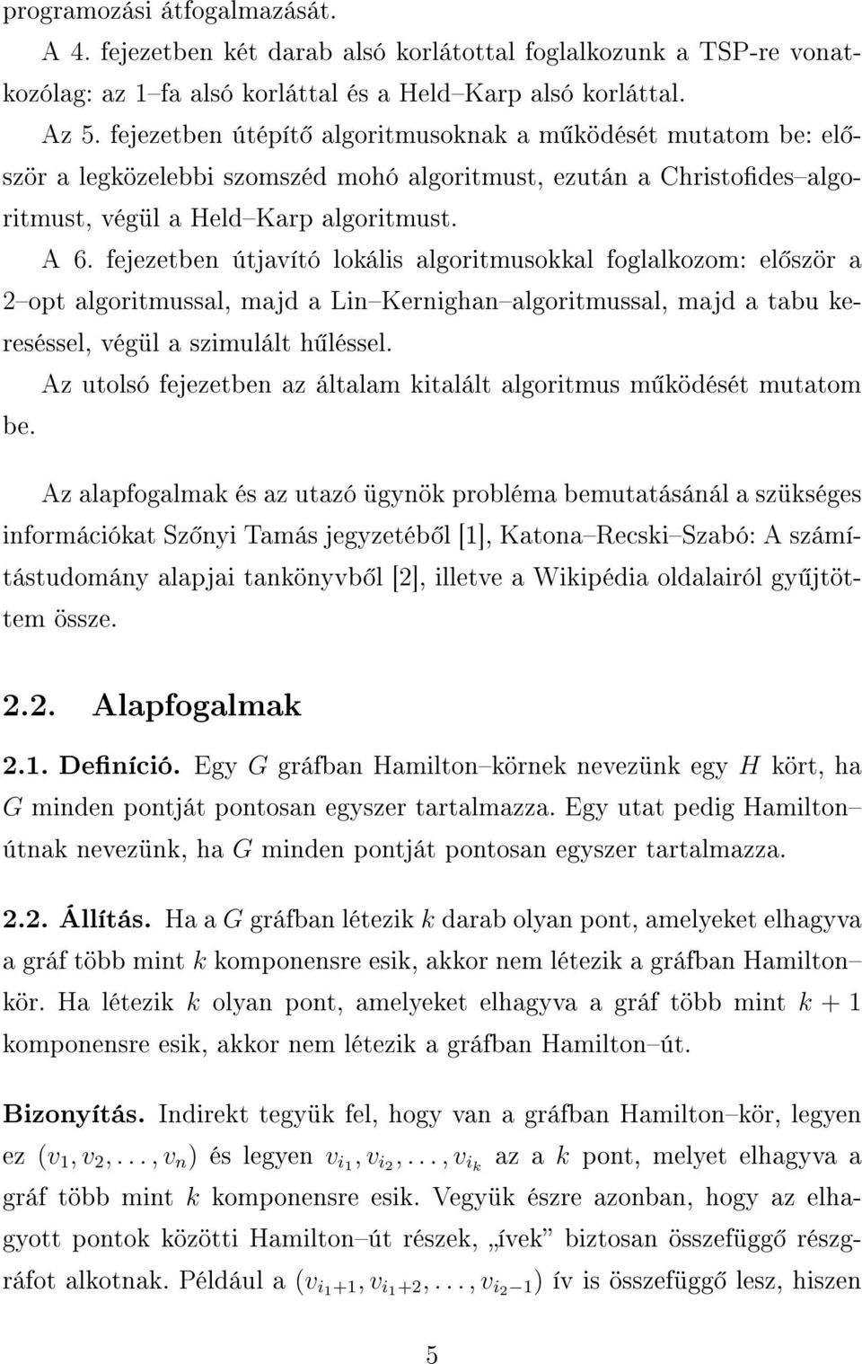 fejezetben útjavító lokális algoritmusokkal foglalkozom: el ször a 2opt algoritmussal, majd a LinKernighanalgoritmussal, majd a tabu kereséssel, végül a szimulált h léssel.