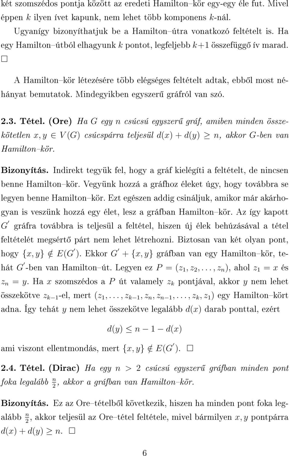 Mindegyikben egyszer gráfról van szó. 2.3. Tétel. (Ore) Ha G egy n csúcsú egyszer gráf, amiben minden összekötetlen x, y V (G) csúcspárra teljesül d(x) + d(y) n, akkor G-ben van Hamiltonkör.