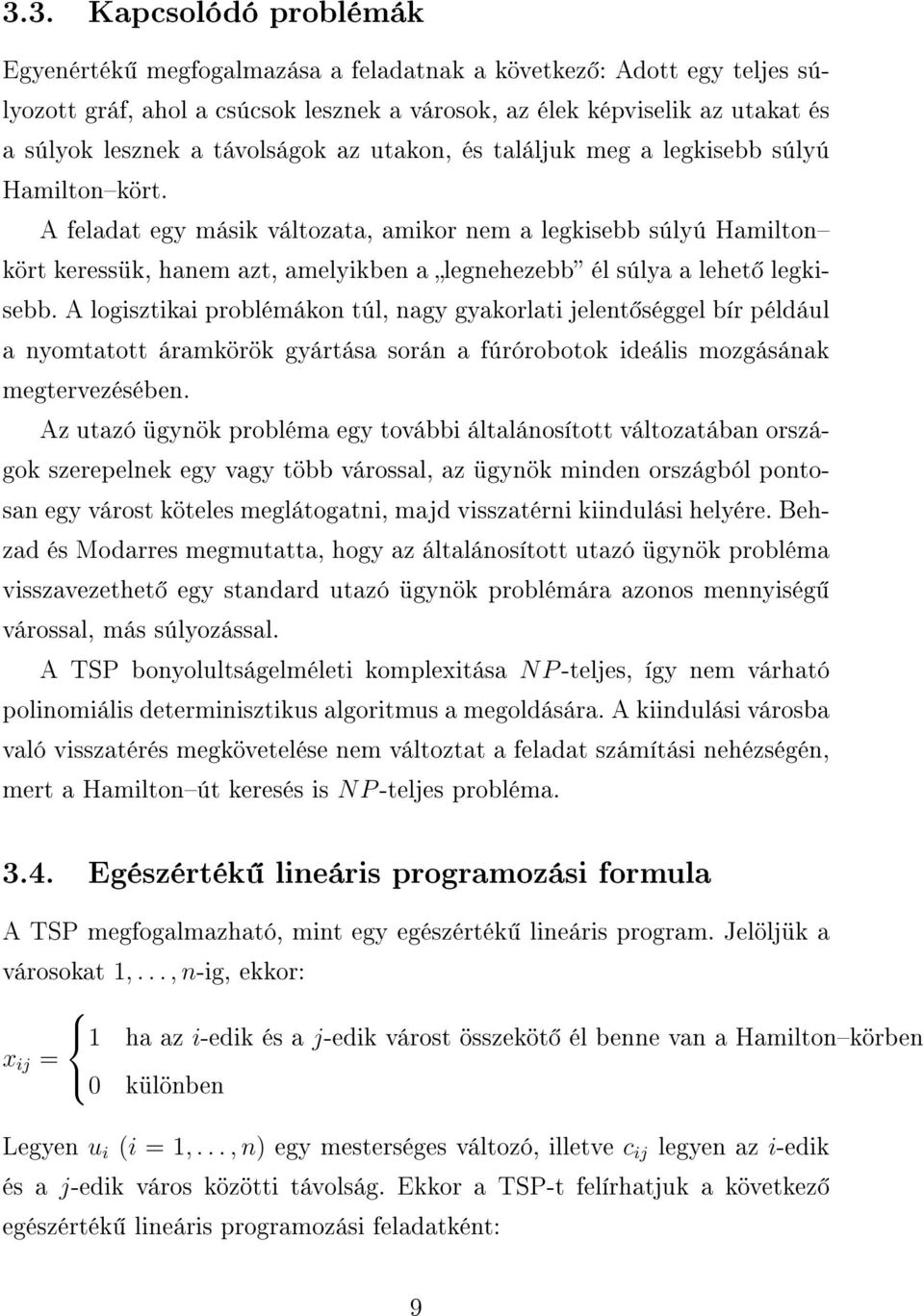 A feladat egy másik változata, amikor nem a legkisebb súlyú Hamilton kört keressük, hanem azt, amelyikben a legnehezebb él súlya a lehet legkisebb.