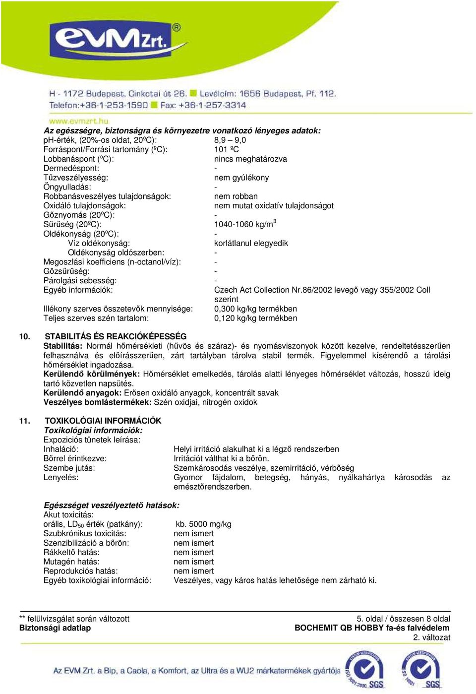 1040-1060 kg/m 3 Oldékonyság (20ºC): - Víz oldékonyság: korlátlanul elegyedik Oldékonyság oldószerben: - Megoszlási koefficiens (n-octanol/víz): - Gőzsűrűség: - Párolgási sebesség: - Egyéb