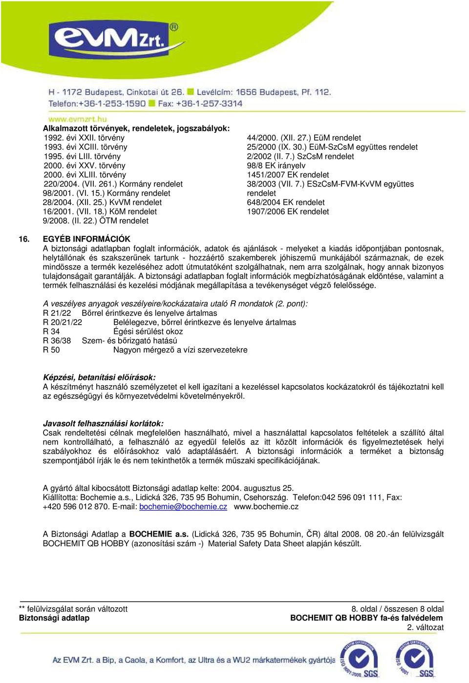 30.) EüM-SzCsM együttes rendelet 2/2002 (II. 7.) SzCsM rendelet 98/8 EK irányelv 1451/2007 EK rendelet 38/2003 (VII. 7.) ESzCsM-FVM-KvVM együttes rendelet 648/2004 EK rendelet 1907/2006 EK rendelet 16.