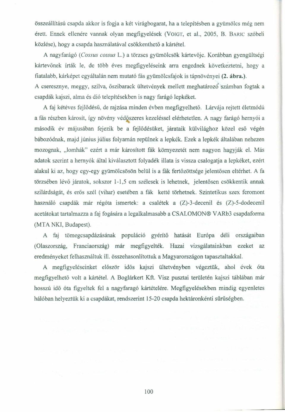 Korábban gyengültségi kártevőnek írták le, de több éves megfigyeléseink arra engednek következtetni, hogy a fiatalabb, kárképet egyáltalán nem mutató fás gyümölcsfajok is tápnövényei (2. ábra.).