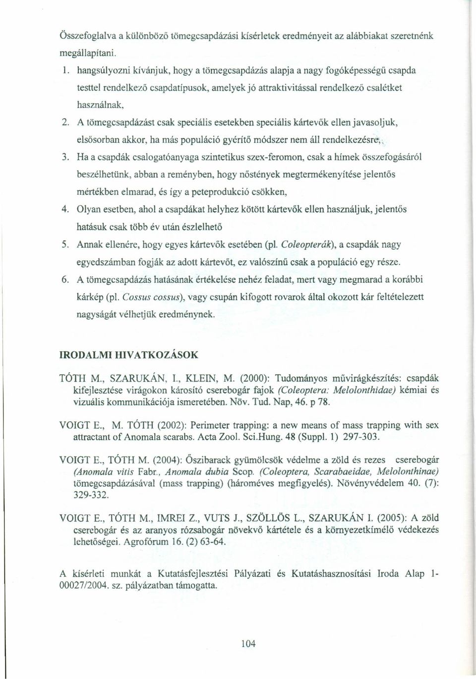 A tömegcsapdázást csak speciális esetekben speciális kártevők ellen javasoljuk, elsősorban akkor, ha más populáció gyérítő módszer nem áll rendelkezésre" 3.