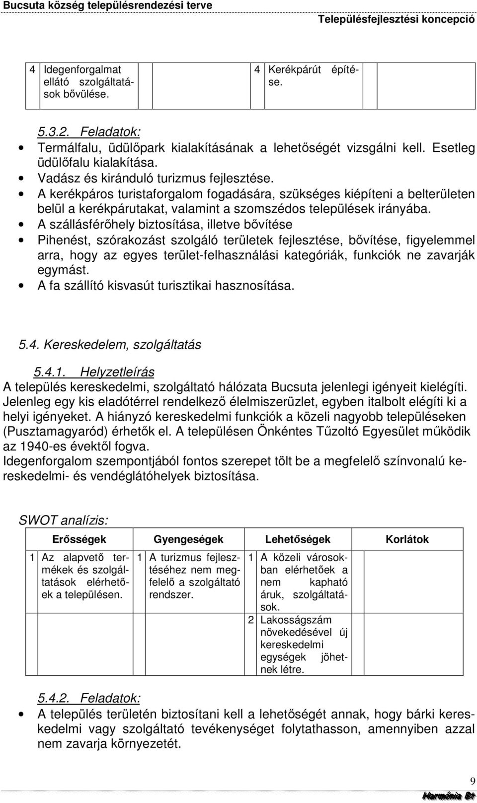 A szállásférőhely biztosítása, illetve bővítése Pihenést, szórakozást szolgáló területek fejlesztése, bővítése, figyelemmel arra, hogy az egyes terület-felhasználási kategóriák, funkciók ne zavarják