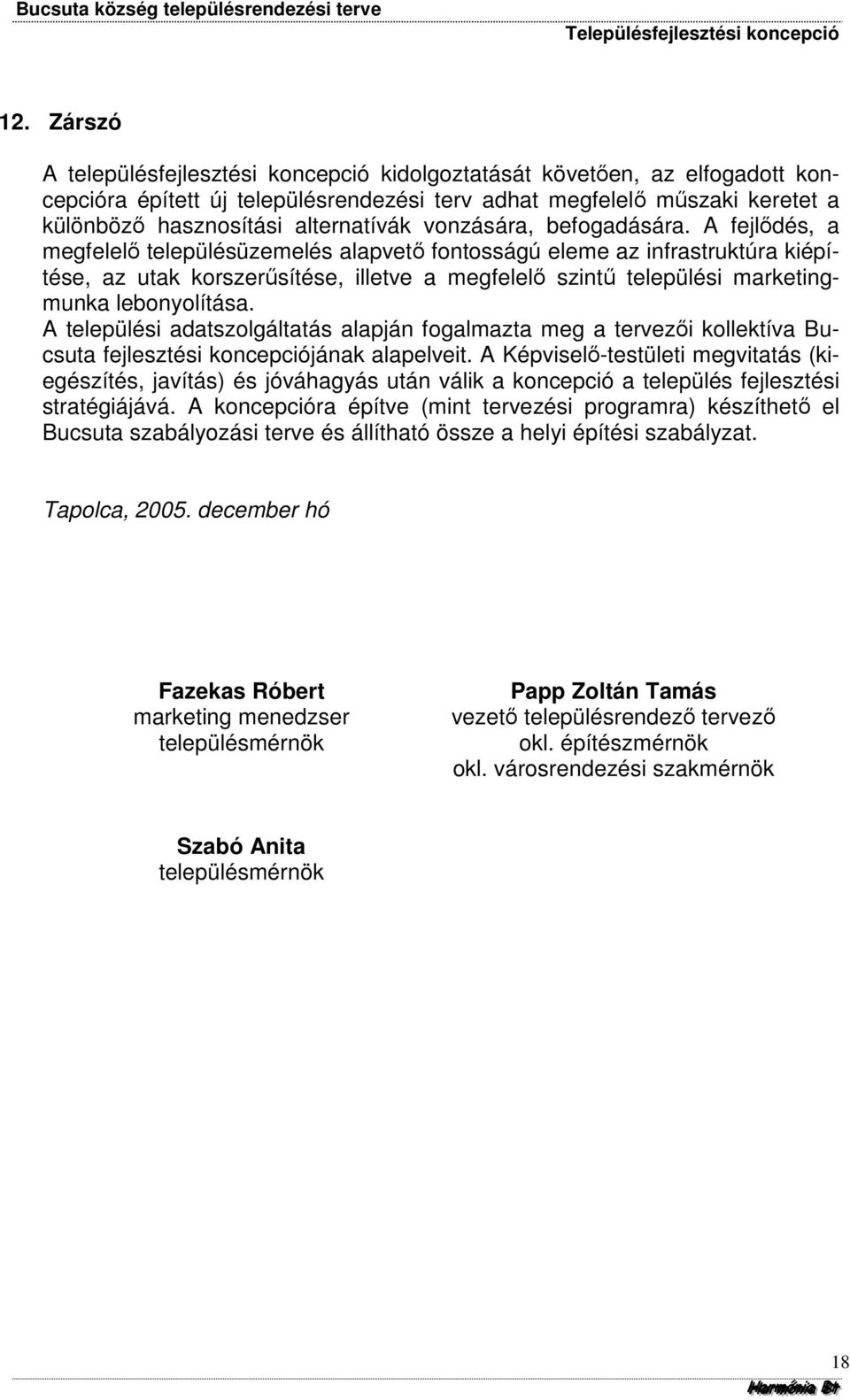 A fejlődés, a megfelelő településüzemelés alapvető fontosságú eleme az infrastruktúra kiépítése, az utak korszerűsítése, illetve a megfelelő szintű települési marketingmunka lebonyolítása.