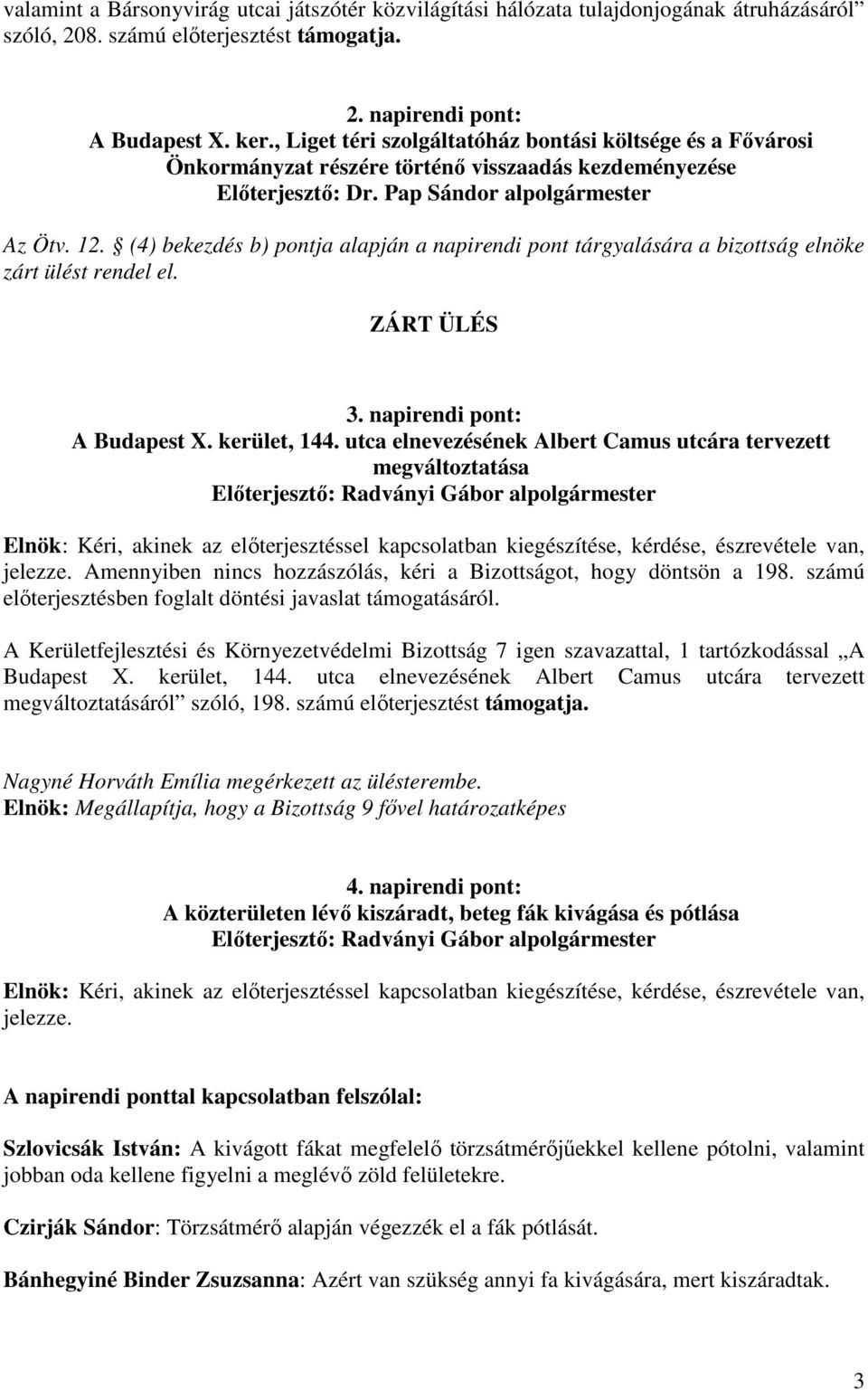 (4) bekezdés b) pontja alapján a napirendi pont tárgyalására a bizottság elnöke zárt ülést rendel el. ZÁRT ÜLÉS 3. napirendi pont: A Budapest X. kerület, 144.