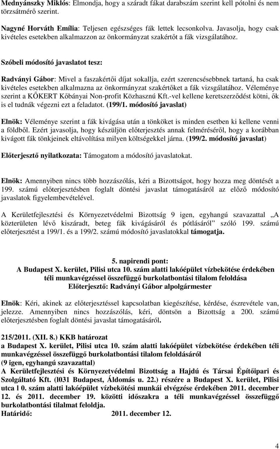 Szóbeli módosító javaslatot tesz: Radványi Gábor: Mivel a faszakértői díjat sokallja, ezért szerencsésebbnek tartaná, ha csak kivételes esetekben alkalmazna az önkormányzat szakértőket a fák