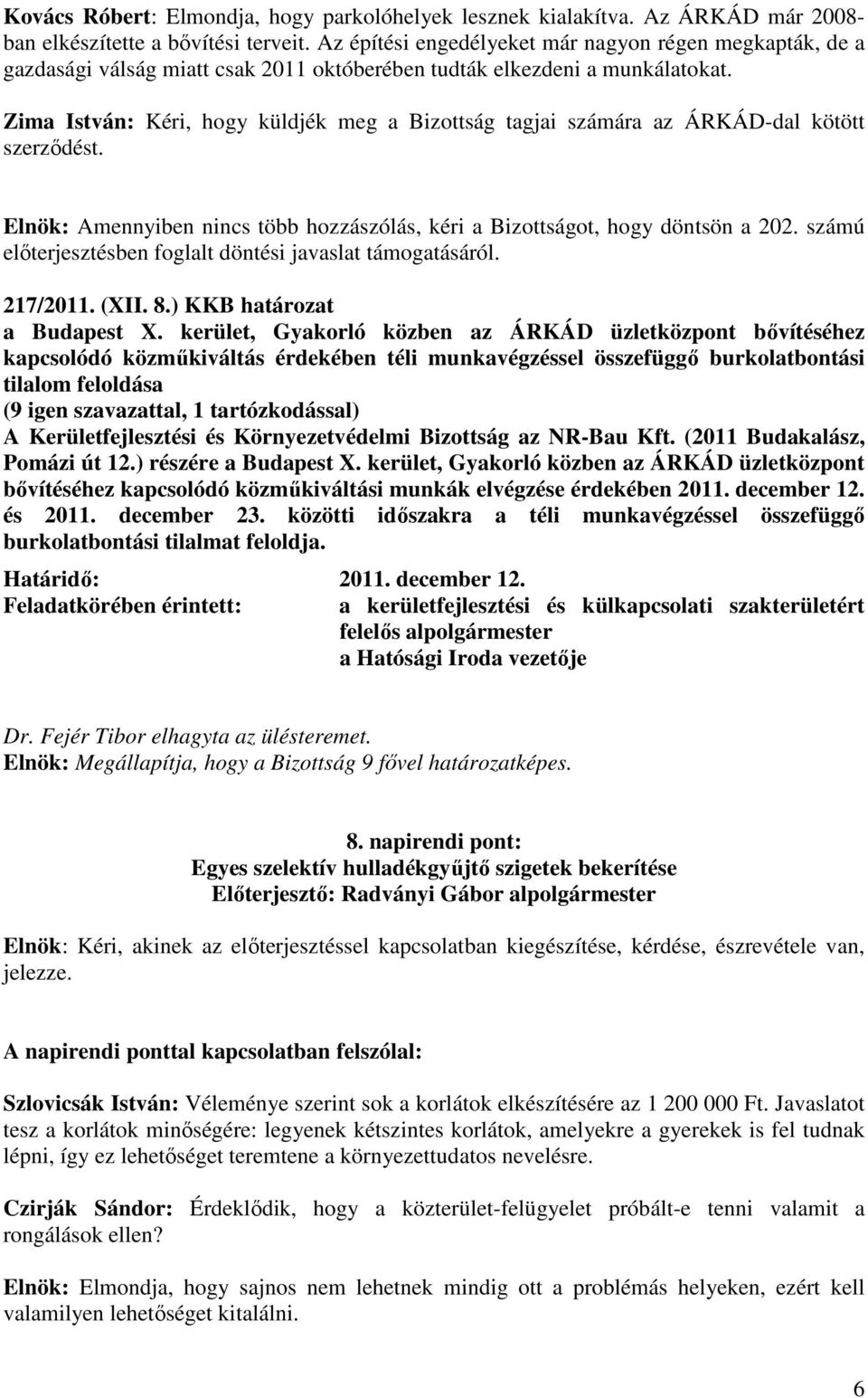 Zima István: Kéri, hogy küldjék meg a Bizottság tagjai számára az ÁRKÁD-dal kötött szerződést. Elnök: Amennyiben nincs több hozzászólás, kéri a Bizottságot, hogy döntsön a 202.