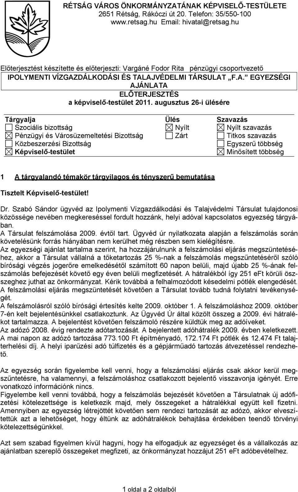 augusztus 26-i ülésére Tárgyalja Ülés Szavazás Szociális bizottság Nyílt Nyílt szavazás Pénzügyi és Városüzemeltetési Bizottság Zárt Titkos szavazás Közbeszerzési Bizottság Egyszerű többség