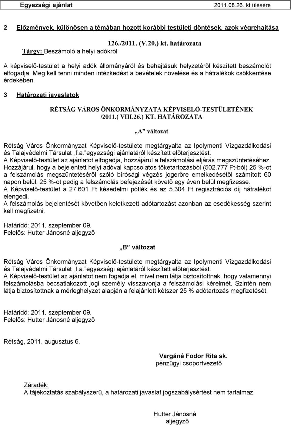 Meg kell tenni minden intézkedést a bevételek növelése és a hátralékok csökkentése érdekében. 3 Határozati javaslatok RÉTSÁG VÁROS ÖNKORMÁNYZATA KÉPVISELŐ-TESTÜLETÉNEK /2011.( VIII.26.) KT.