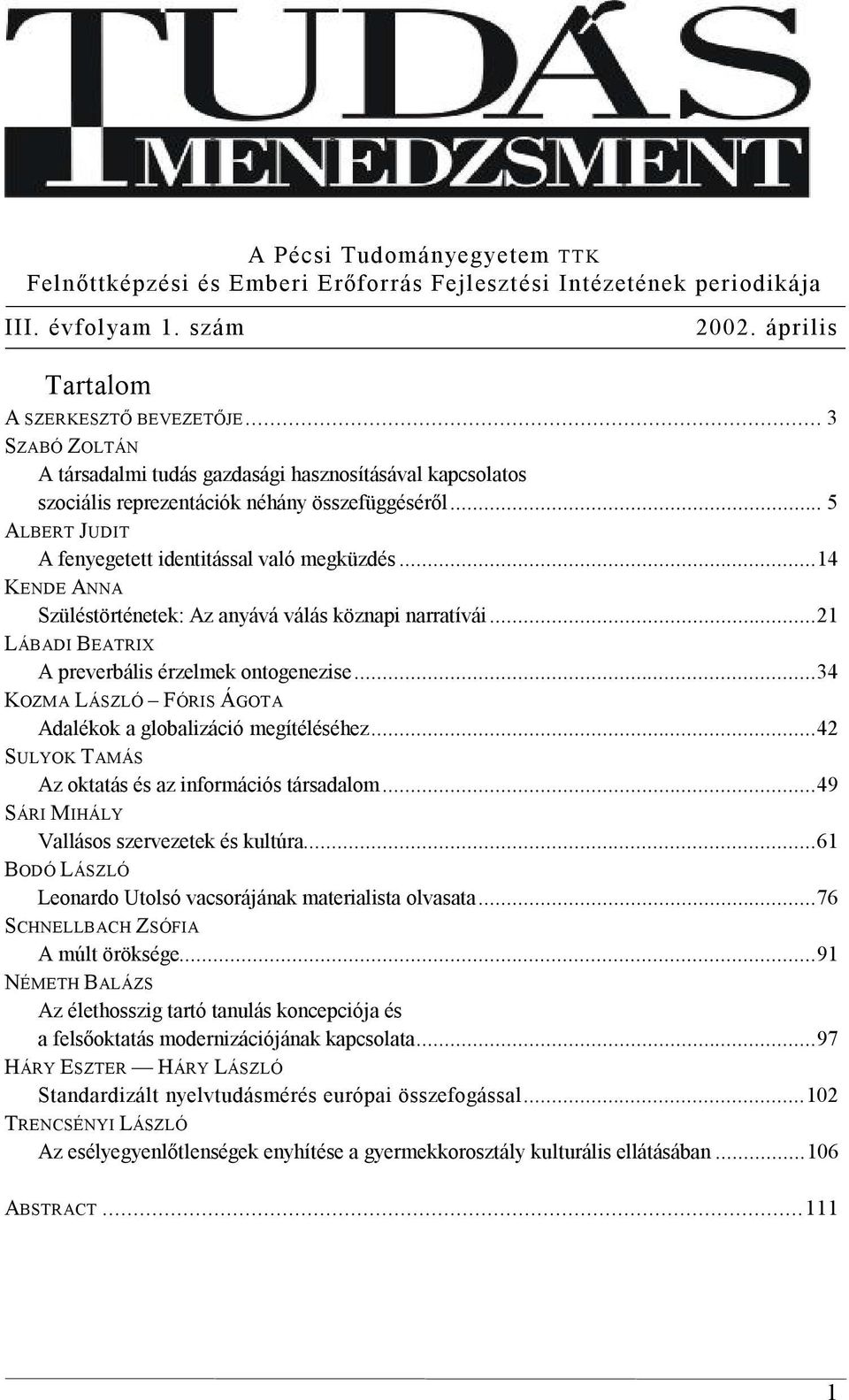 .. 14 KENDE ANNA Szüléstörténetek: Az anyává válás köznapi narratívái... 21 LÁBADI BEATRIX A preverbális érzelmek ontogenezise... 34 KOZMA LÁSZLÓ FÓRIS ÁGOTA Adalékok a globalizáció megítéléséhez.