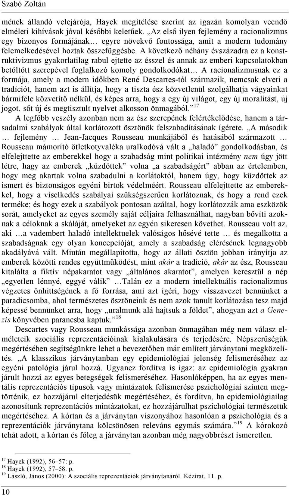 A következő néhány évszázadra ez a konstruktivizmus gyakorlatilag rabul ejtette az ésszel és annak az emberi kapcsolatokban betöltött szerepével foglalkozó komoly gondolkodókat A racionalizmusnak ez