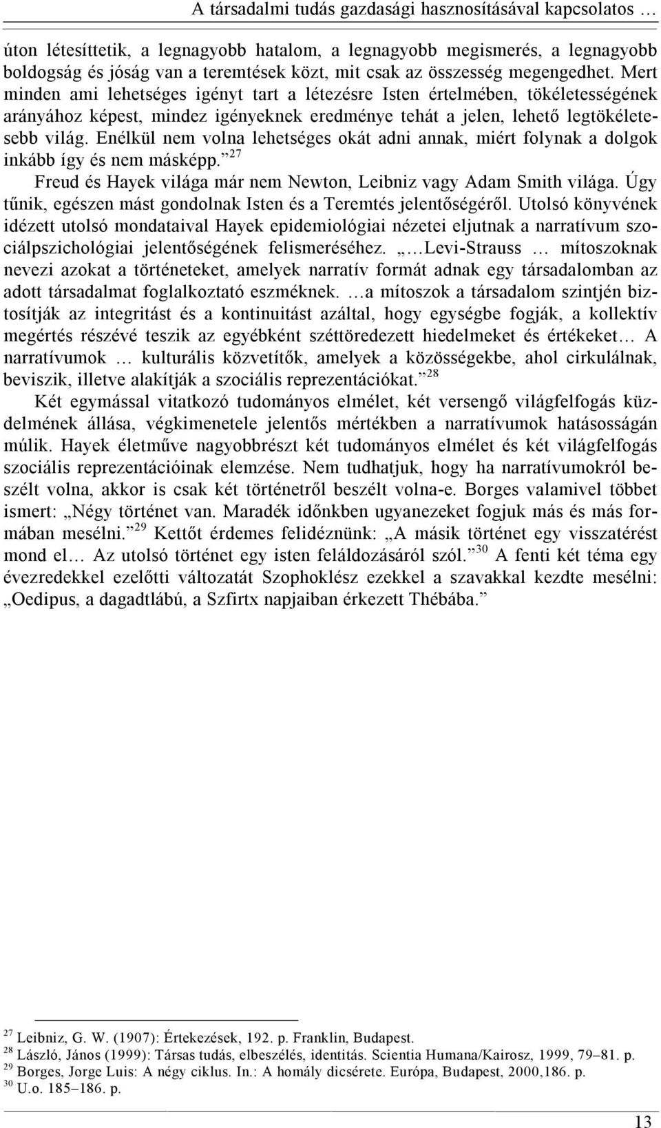 Enélkül nem volna lehetséges okát adni annak, miért folynak a dolgok inkább így és nem másképp. 27 Freud és Hayek világa már nem Newton, Leibniz vagy Adam Smith világa.